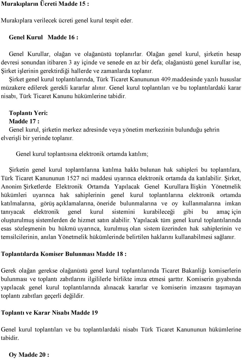 Şirket genel kurul toplantılarında, Türk Ticaret Kanununun 409.maddesinde yazılı hususlar müzakere edilerek gerekli kararlar alınır.