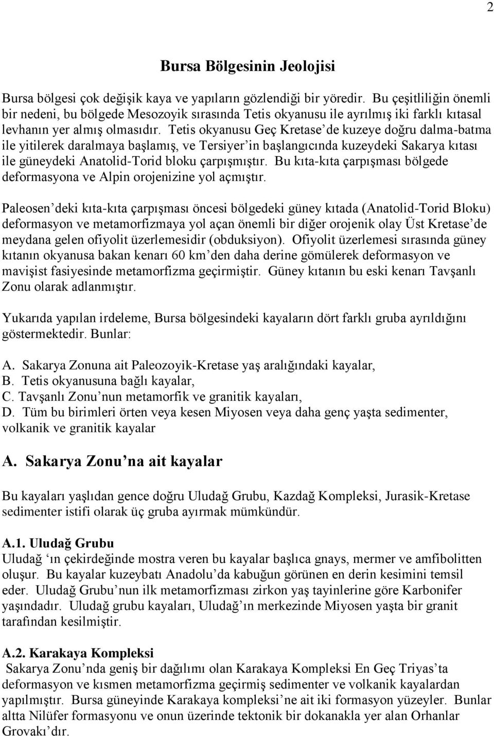 Tetis okyanusu Geç Kretase de kuzeye doğru dalma-batma ile yitilerek daralmaya başlamış, ve Tersiyer in başlangıcında kuzeydeki Sakarya kıtası ile güneydeki Anatolid-Torid bloku çarpışmıştır.