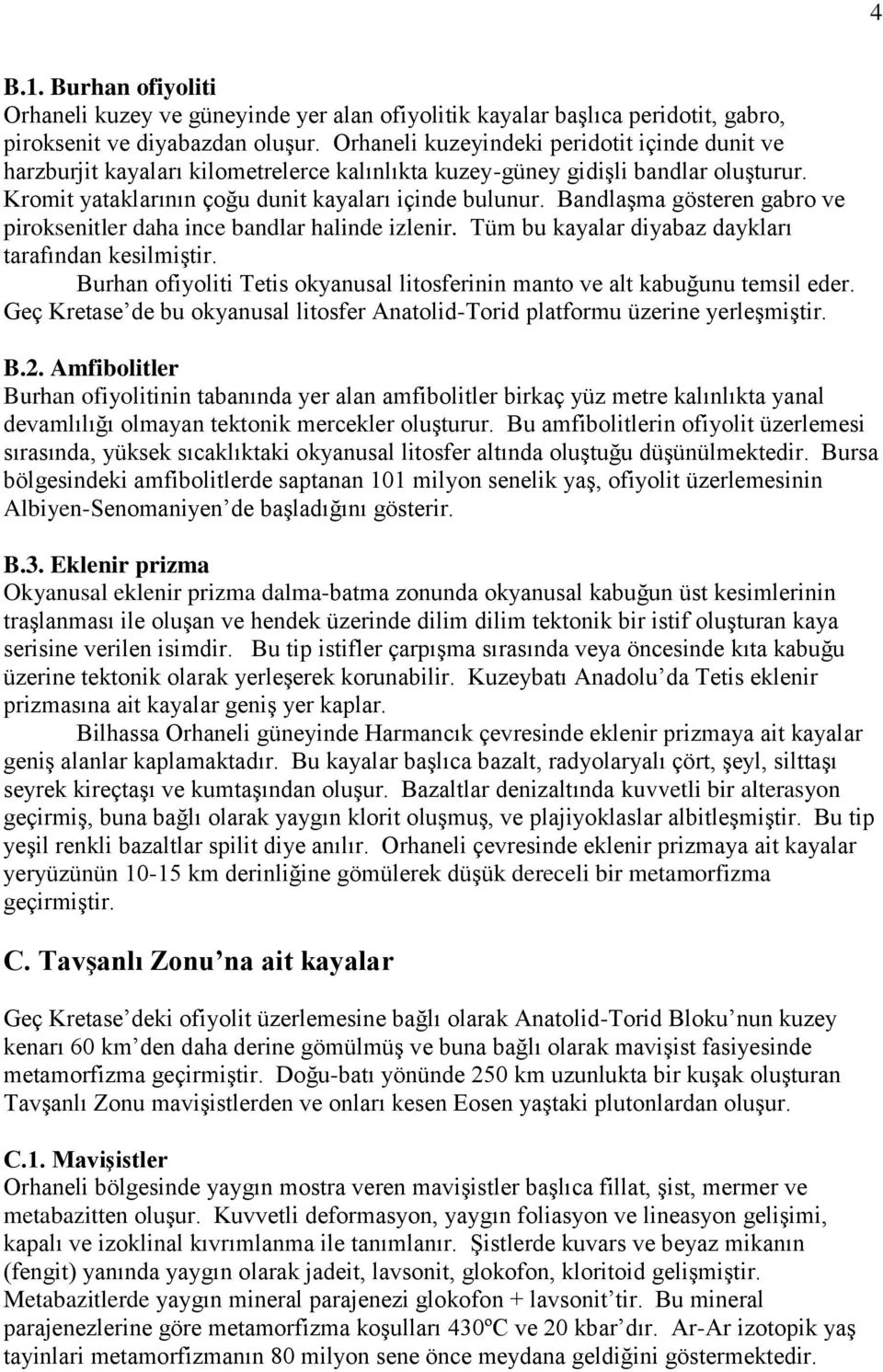 Bandlaşma gösteren gabro ve piroksenitler daha ince bandlar halinde izlenir. Tüm bu kayalar diyabaz daykları tarafından kesilmiştir.