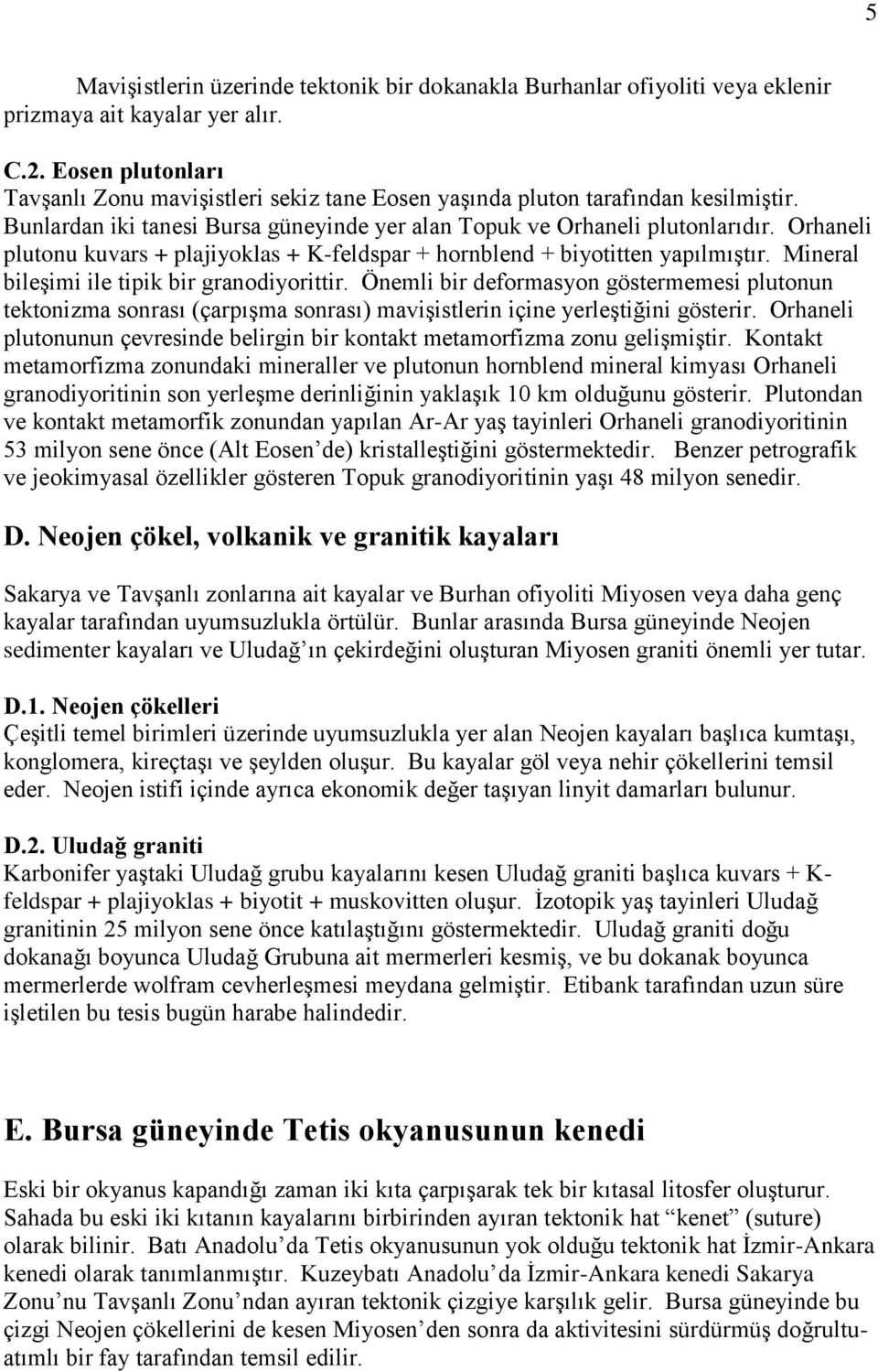 Orhaneli plutonu kuvars + plajiyoklas + K-feldspar + hornblend + biyotitten yapılmıştır. Mineral bileşimi ile tipik bir granodiyorittir.