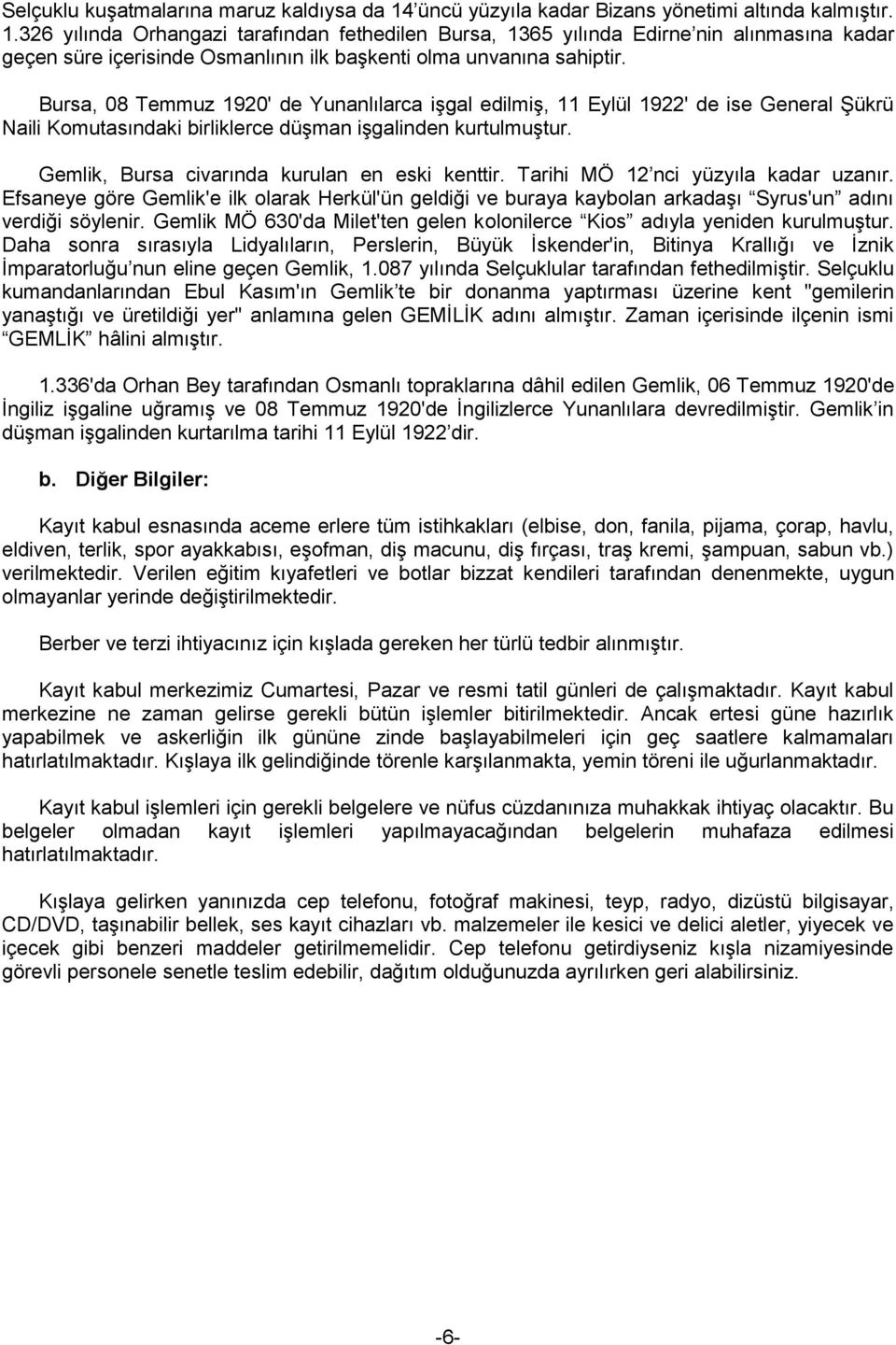 326 yılında Orhangazi tarafından fethedilen Bursa, 1365 yılında Edirne nin alınmasına kadar geçen süre içerisinde Osmanlının ilk başkenti olma unvanına sahiptir.