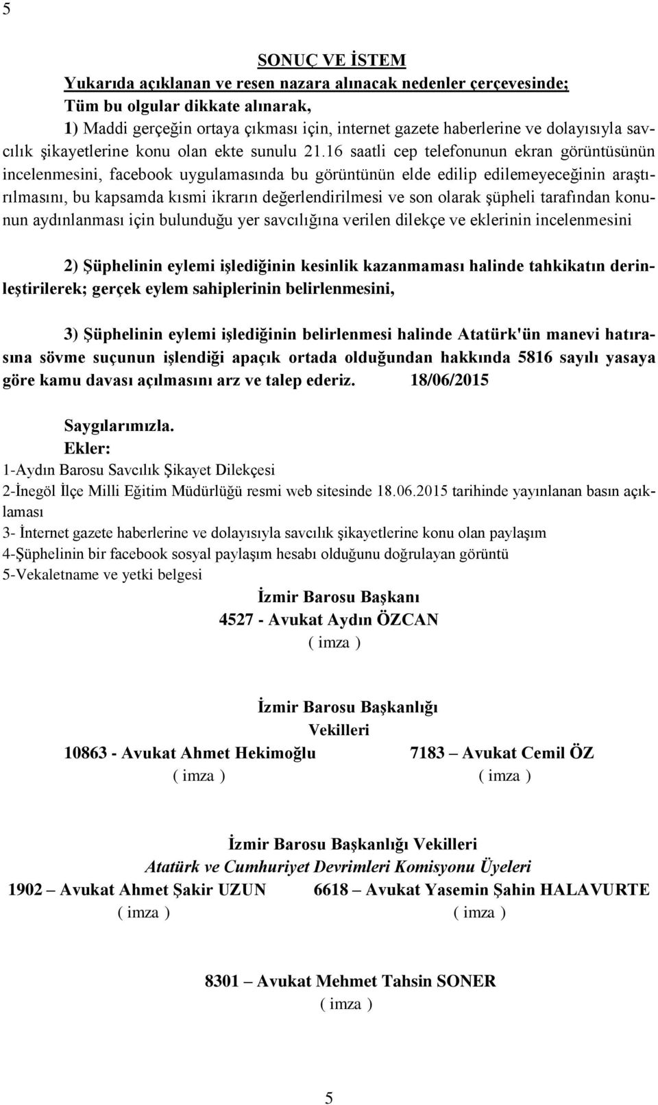 16 saatli cep telefonunun ekran görüntüsünün incelenmesini, facebook uygulamasında bu görüntünün elde edilip edilemeyeceğinin araştırılmasını, bu kapsamda kısmi ikrarın değerlendirilmesi ve son