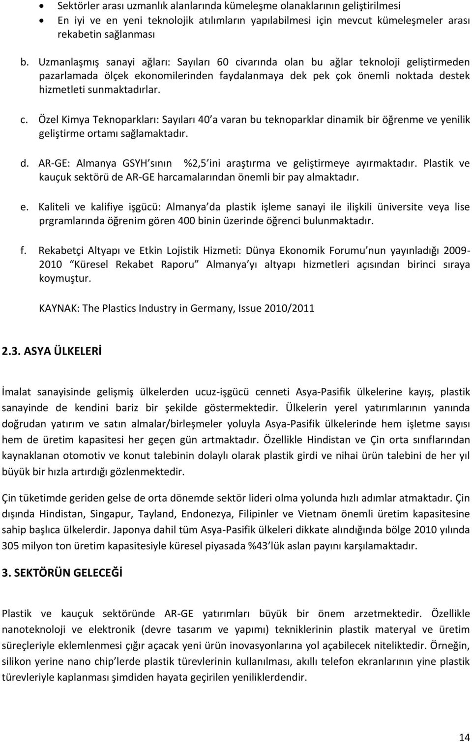 d. AR-GE: Almanya GSYH sının %2,5 ini araştırma ve geliştirmeye ayırmaktadır. Plastik ve kauçuk sektörü de AR-GE harcamalarından önemli bir pay almaktadır. e.