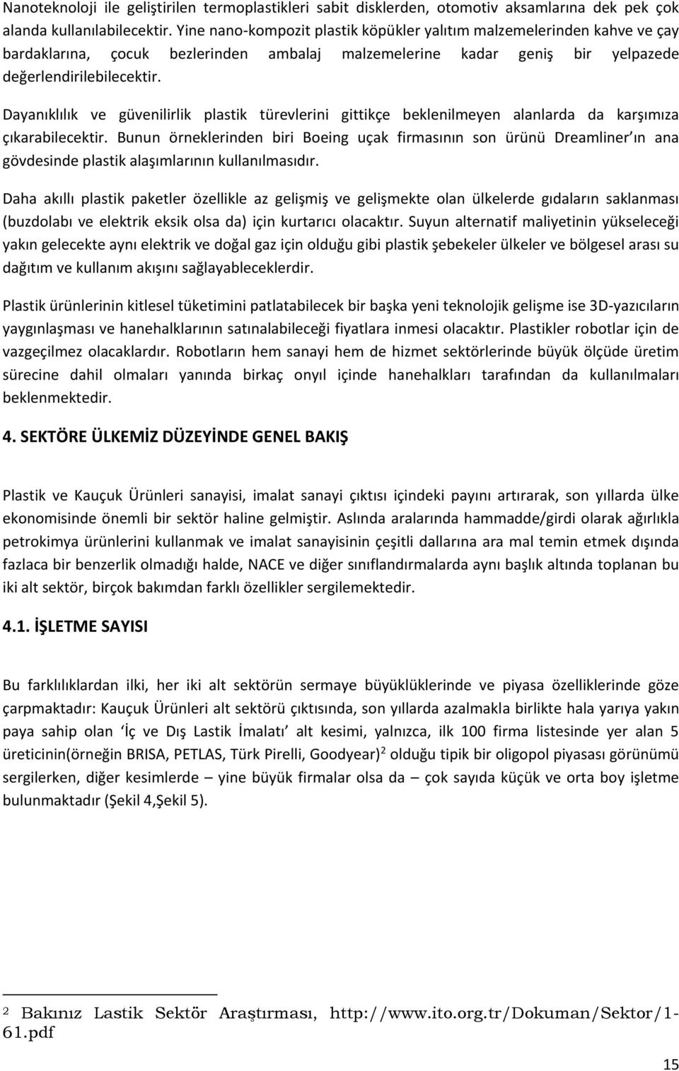 Dayanıklılık ve güvenilirlik plastik türevlerini gittikçe beklenilmeyen alanlarda da karşımıza çıkarabilecektir.