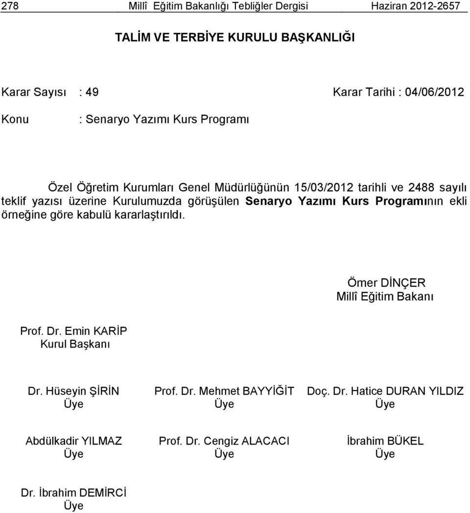 üzerine Kurulumuzda görüşülen Senaryo Yazımı Kurs Programının ekli örneğine göre kabulü kararlaştırıldı. Kurul Başkanı Dr.