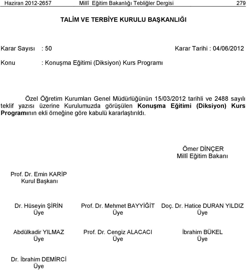 yazısı üzerine Kurulumuzda görüşülen şma Eğitimi (Diksiyon) Kurs Programının ekli örneğine göre kabulü kararlaştırıldı. Kurul Başkanı Dr.