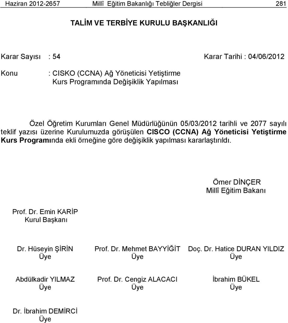 yazısı üzerine Kurulumuzda görüşülen CISCO (CCNA) Ağ Yöneticisi Yetiştirme Kurs Programında ekli örneğine göre değişiklik yapılması kararlaştırıldı.