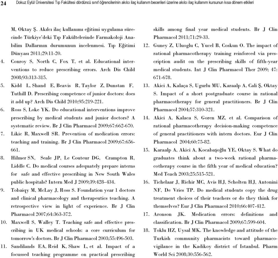 Conroy S, North C, Fox T, et al. Educational interventions to reduce prescribing errors. Arch Dis Child 2008;93:313-315. 5. Kidd L, Shand E, Beavis R, Taylor Z, Dunstan F, Tuthill D.