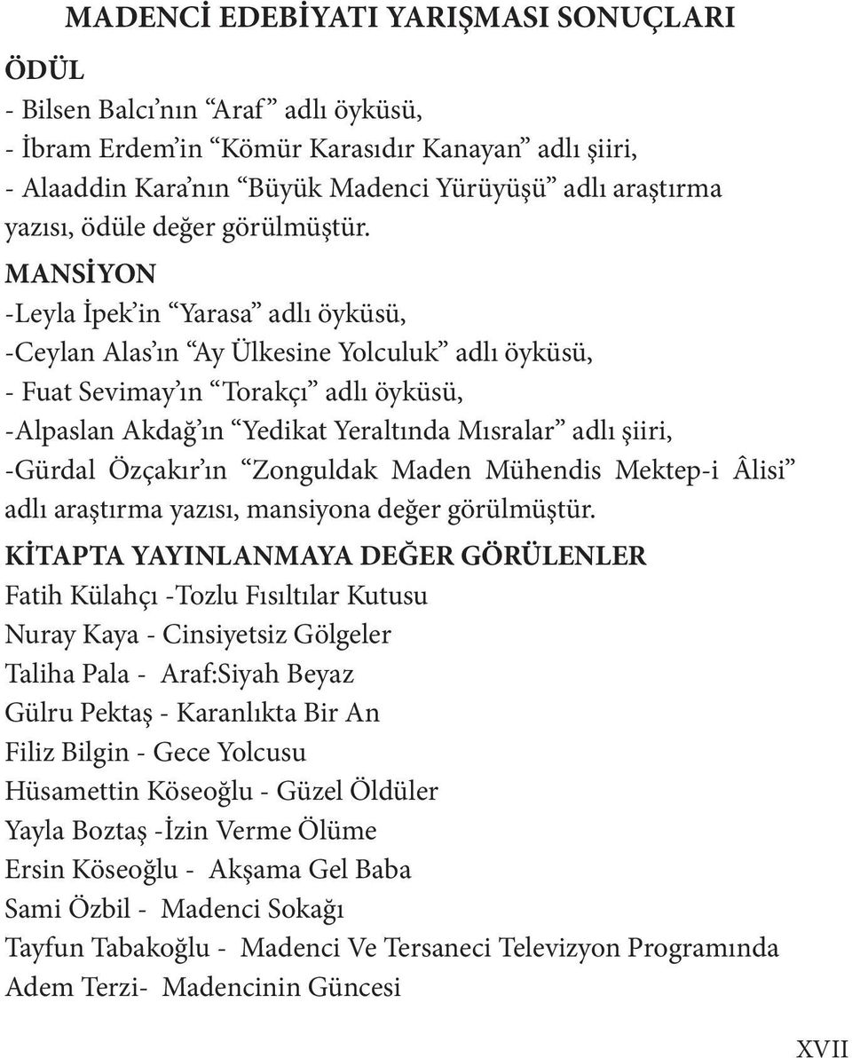 MANSİYON -Leyla İpek in Yarasa adlı öyküsü, -Ceylan Alas ın Ay Ülkesine Yolculuk adlı öyküsü, - Fuat Sevimay ın Torakçı adlı öyküsü, -Alpaslan Akdağ ın Yedikat Yeraltında Mısralar adlı şiiri, -Gürdal