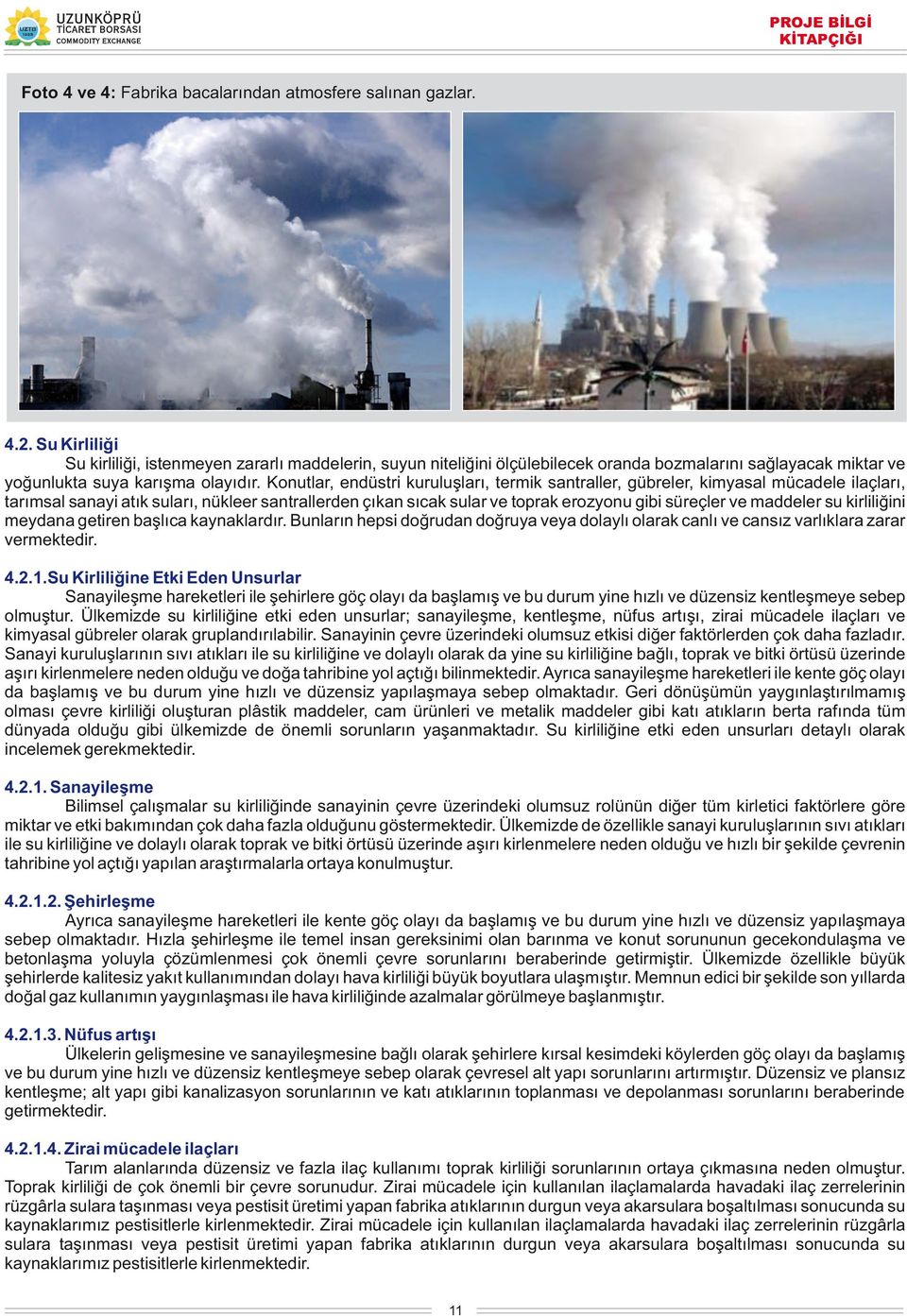 Konutlar, endüstri kuruluşları, termik santraller, gübreler, kimyasal mücadele ilaçları, tarımsal sanayi atık suları, nükleer santrallerden çıkan sıcak sular ve toprak erozyonu gibi süreçler ve