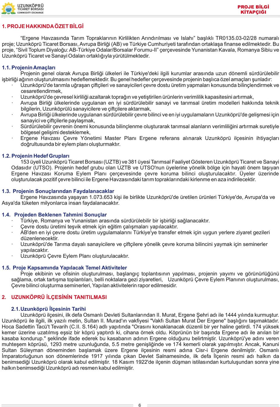 Bu proje, Sivil Toplum Diyaloğu: AB-Türkiye Odalar/Borsalar Forumu-II çerçevesinde Yunanistan Kavala, Romanya Sibiu ve Uzunköprü Ticaret ve Sanayi Odaları ortaklığıyla yürütülmektedir. 1.