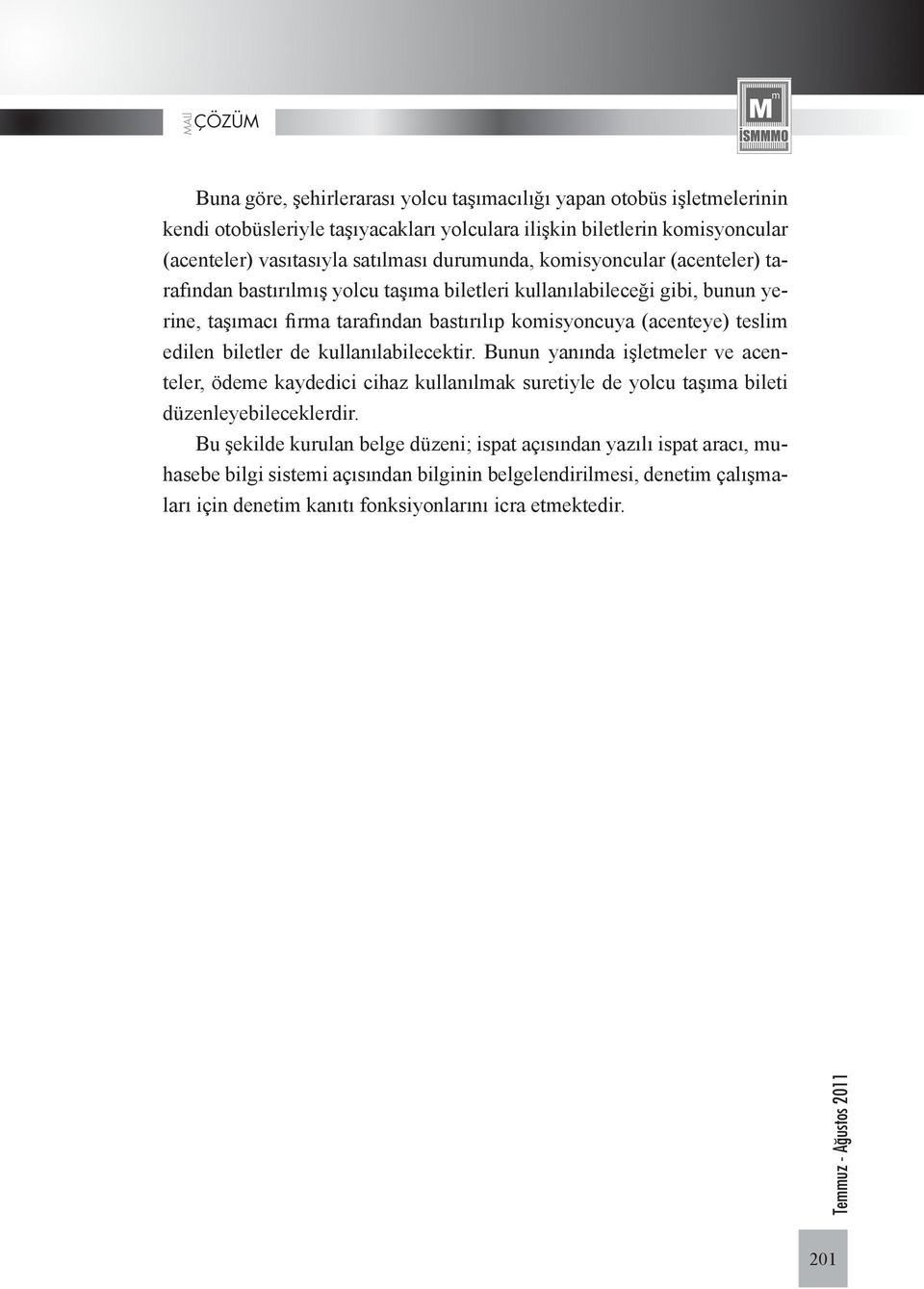 edilen biletler de kullanılabilecektir. Bunun yanında işletmeler ve acenteler, ödeme kaydedici cihaz kullanılmak suretiyle de yolcu taşıma bileti düzenleyebileceklerdir.