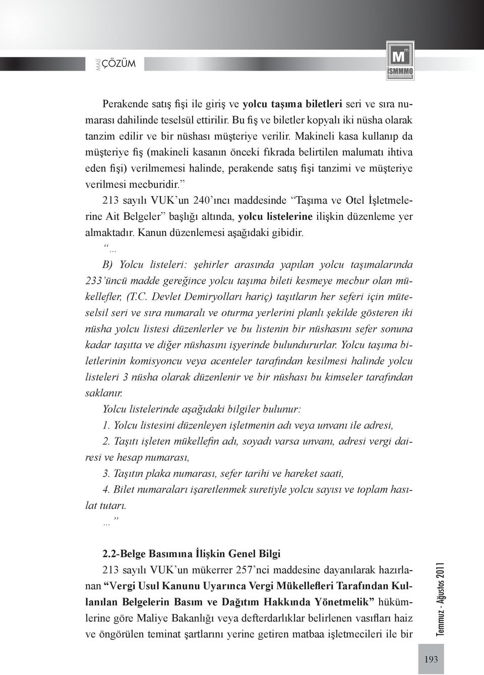 213 sayılı VUK un 240 ıncı maddesinde Taşıma ve Otel İşletmelerine Ait Belgeler başlığı altında, yolcu listelerine ilişkin düzenleme yer almaktadır. Kanun düzenlemesi aşağıdaki gibidir.