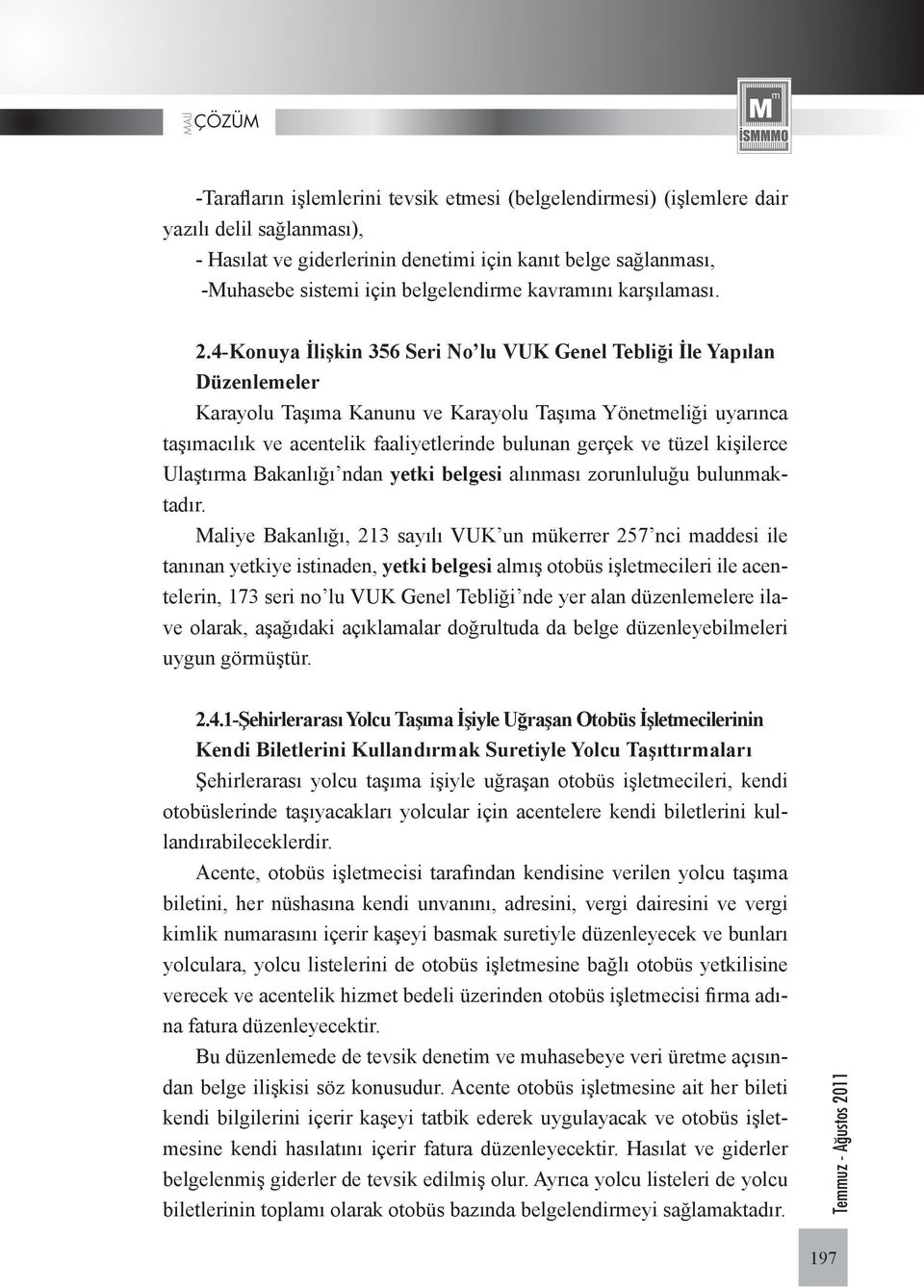 4-Konuya İlişkin 356 Seri No lu VUK Genel Tebliği İle Yapılan Düzenlemeler Karayolu Taşıma Kanunu ve Karayolu Taşıma Yönetmeliği uyarınca taşımacılık ve acentelik faaliyetlerinde bulunan gerçek ve