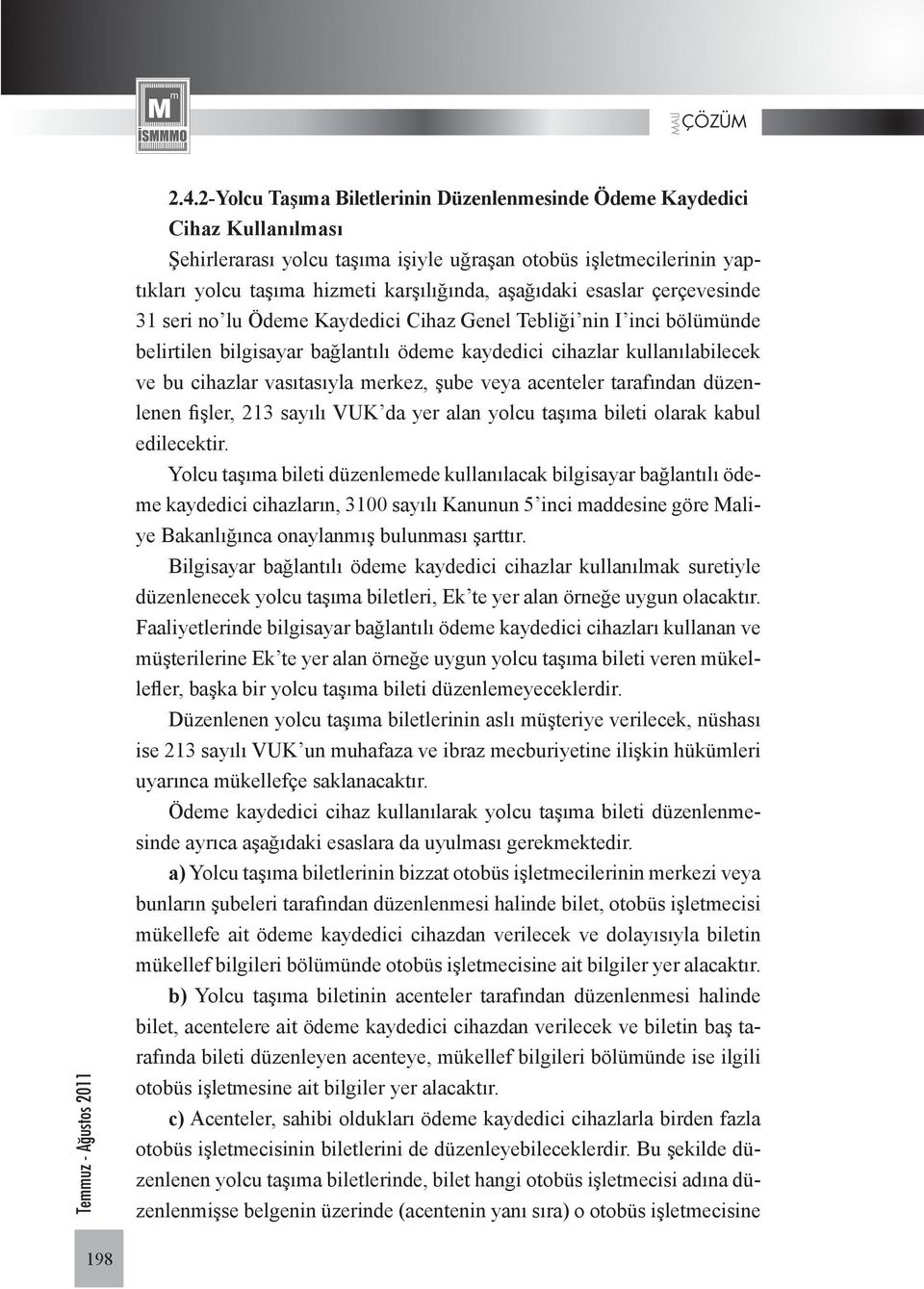 vasıtasıyla merkez, şube veya acenteler tarafından düzenlenen fişler, 213 sayılı VUK da yer alan yolcu taşıma bileti olarak kabul edilecektir.