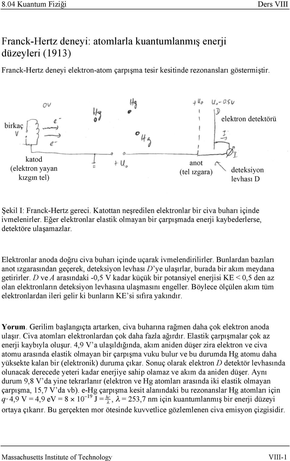 Elektronlar anoda doğru civa buharı içinde uçarak ivmelendirilirler. Bunlardan bazıları anot ızgarasından geçerek, deteksiyon levhası D ye ulaşırlar, burada bir akım meydana getirirler.