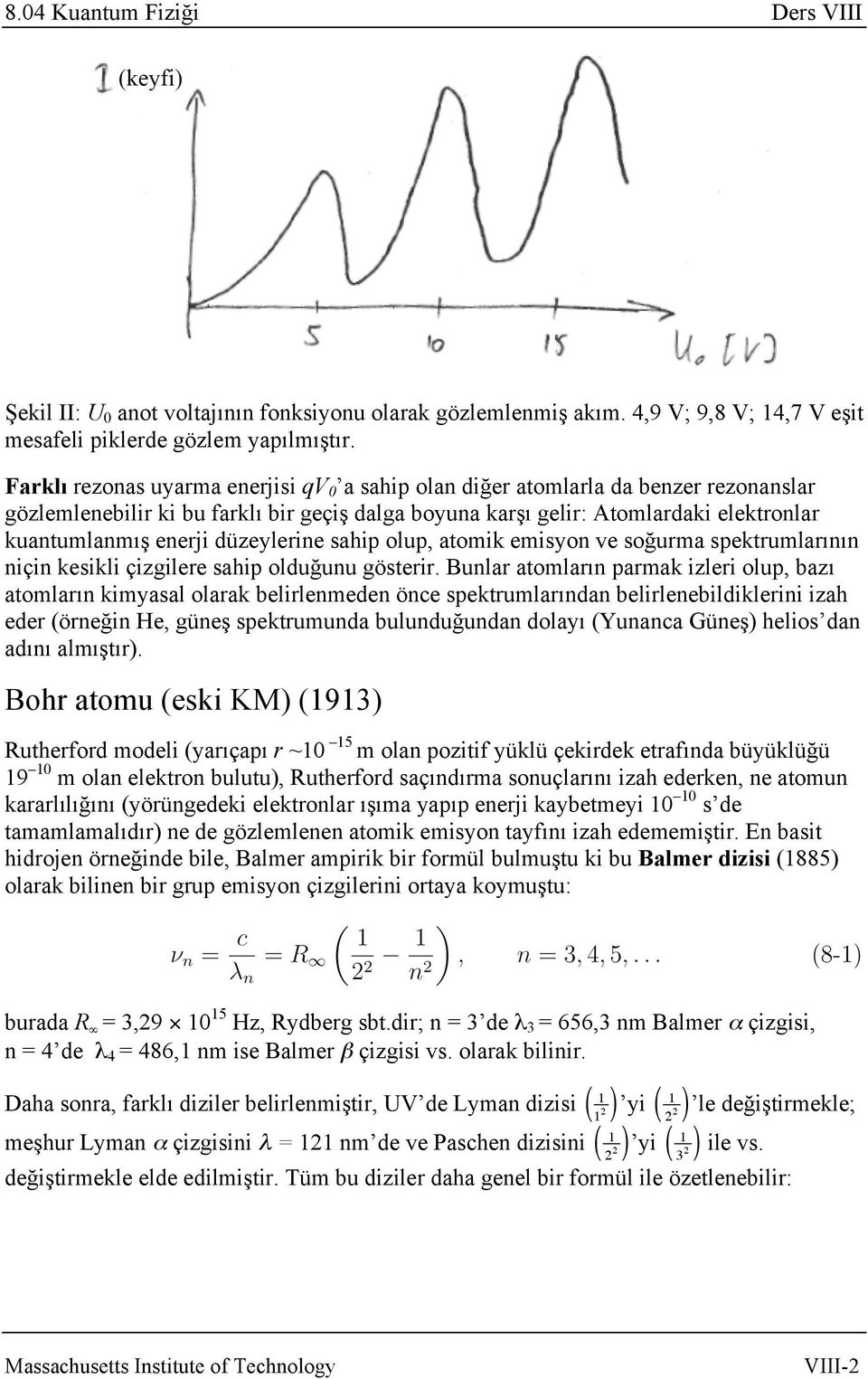 düzeylerine sahip olup, atomik emisyon ve soğurma spektrumlarının niçin kesikli çizgilere sahip olduğunu gösterir.