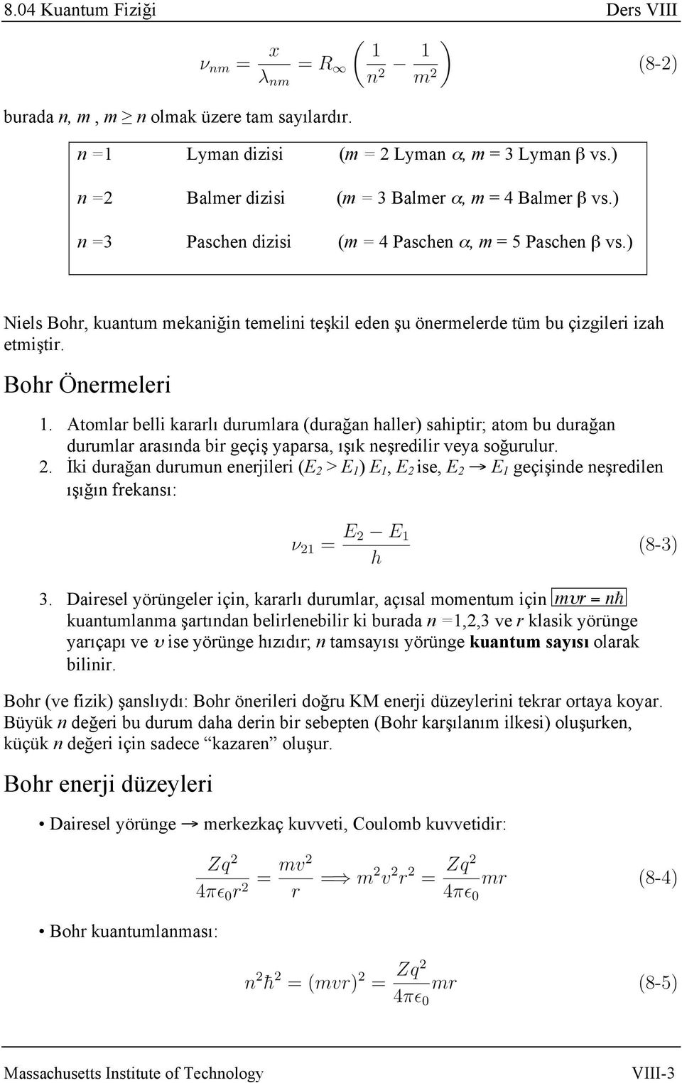 Atomlar belli kararlı durumlara (durağan haller) sahiptir; atom bu durağan durumlar arasında bir geçiş yaparsa, ışık neşredilir veya soğurulur. 2.