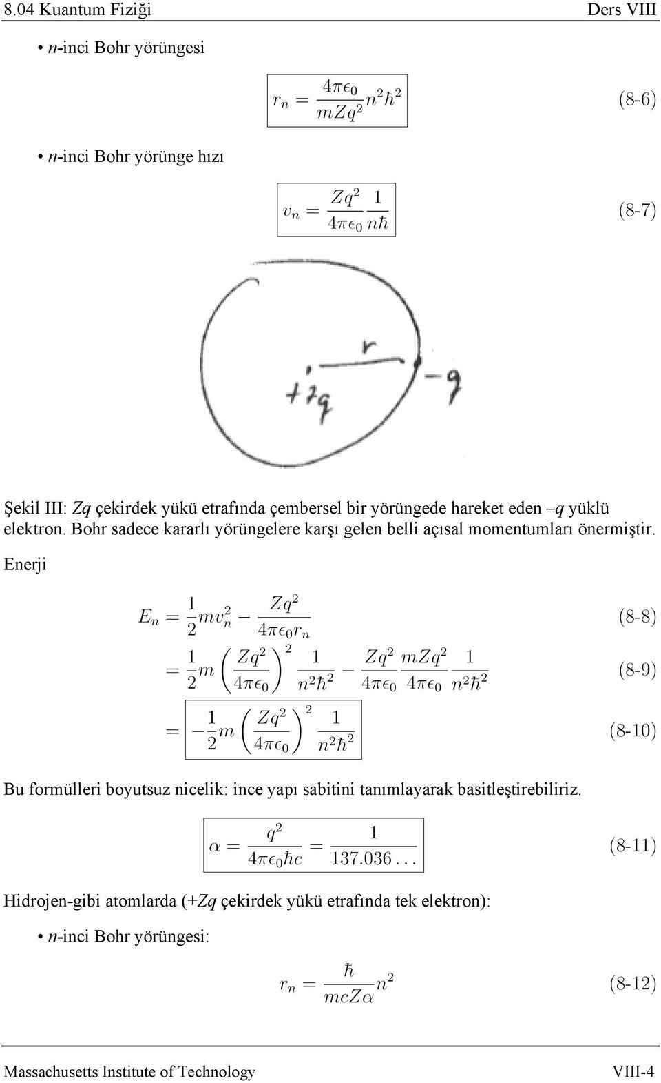 Bohr sadece kararlı yörüngelere karşı gelen belli açısal momentumları önermiştir.