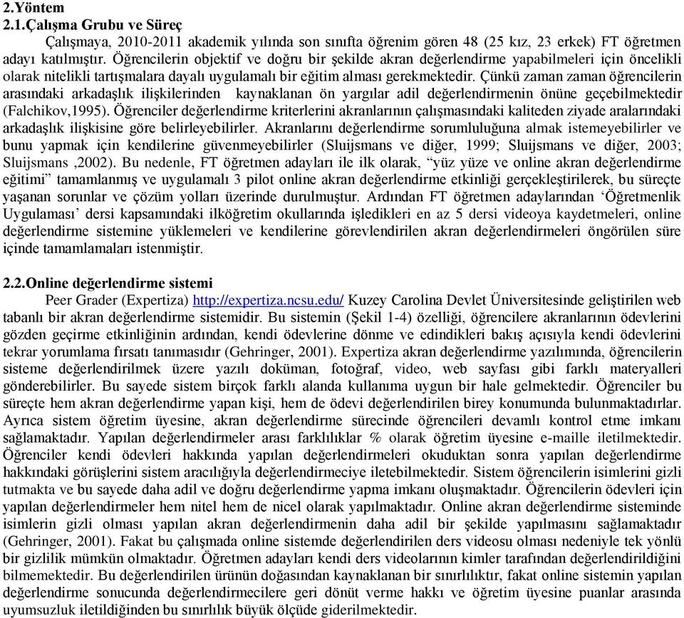 Çünkü zaman zaman öğrencilerin arasındaki arkadaşlık ilişkilerinden kaynaklanan ön yargılar adil değerlendirmenin önüne geçebilmektedir (Falchikov,1995).