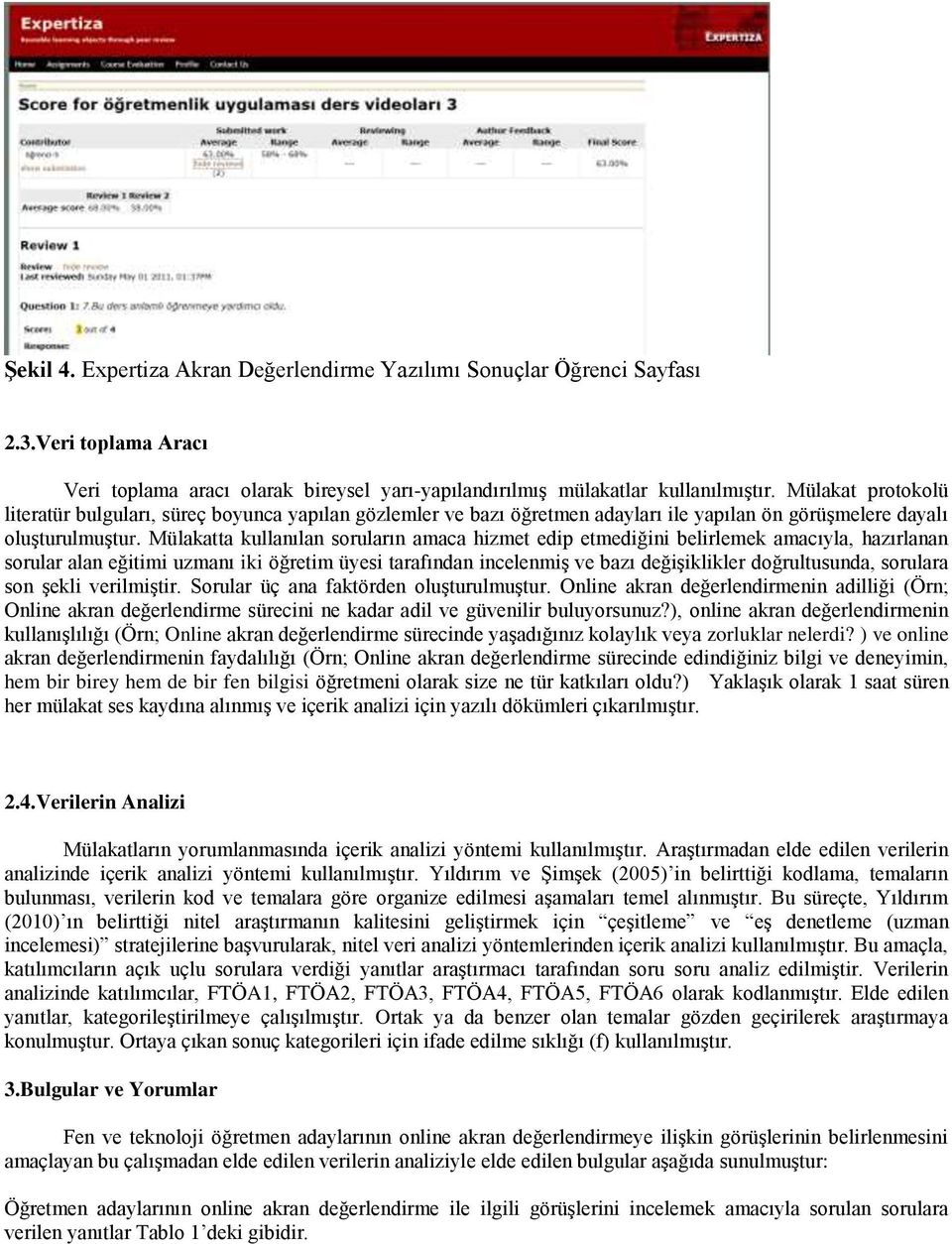 Mülakatta kullanılan soruların amaca hizmet edip etmediğini belirlemek amacıyla, hazırlanan sorular alan eğitimi uzmanı iki öğretim üyesi tarafından incelenmiş ve bazı değişiklikler doğrultusunda,