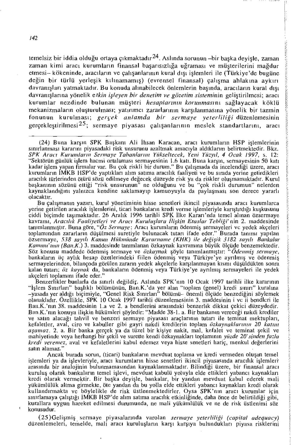 (Türkiye'de bugüne değin bir türlü yerleşik kılınamamış) (evrensel finansal) çalışma ahlakına aykırı davranışları yatmaktadır.