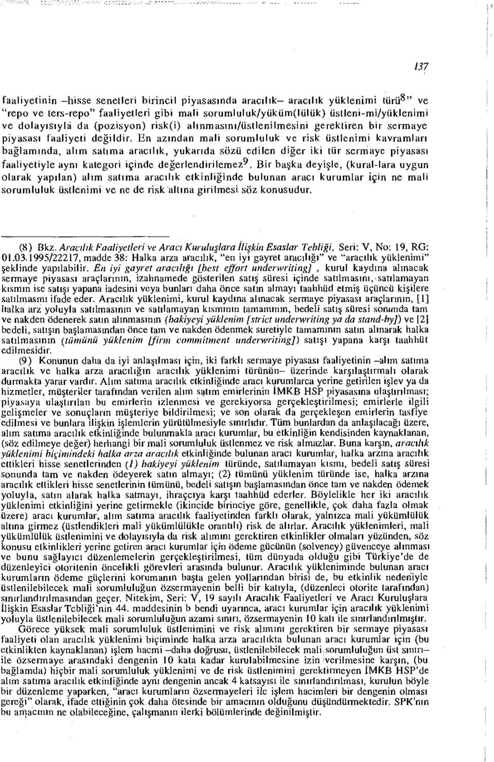 En azından mali sorumluluk ve risk üstlenimi kavramları bağlamında, alım satıma aracılık, yukarıda sözü edilen diğer iki tür sermaye piyasası faaliyetiyle aynı kategori içinde değerlendirilemez^.