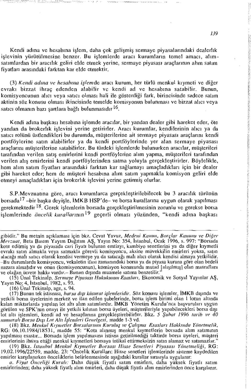 (3) Kendi adına ve hesabına işlemde aracı kurum, her türlü menkul kıymeti ve diğer evrakı bizzat İhraç edenden alabilir vc kendi ad ve hesabına satabilir.