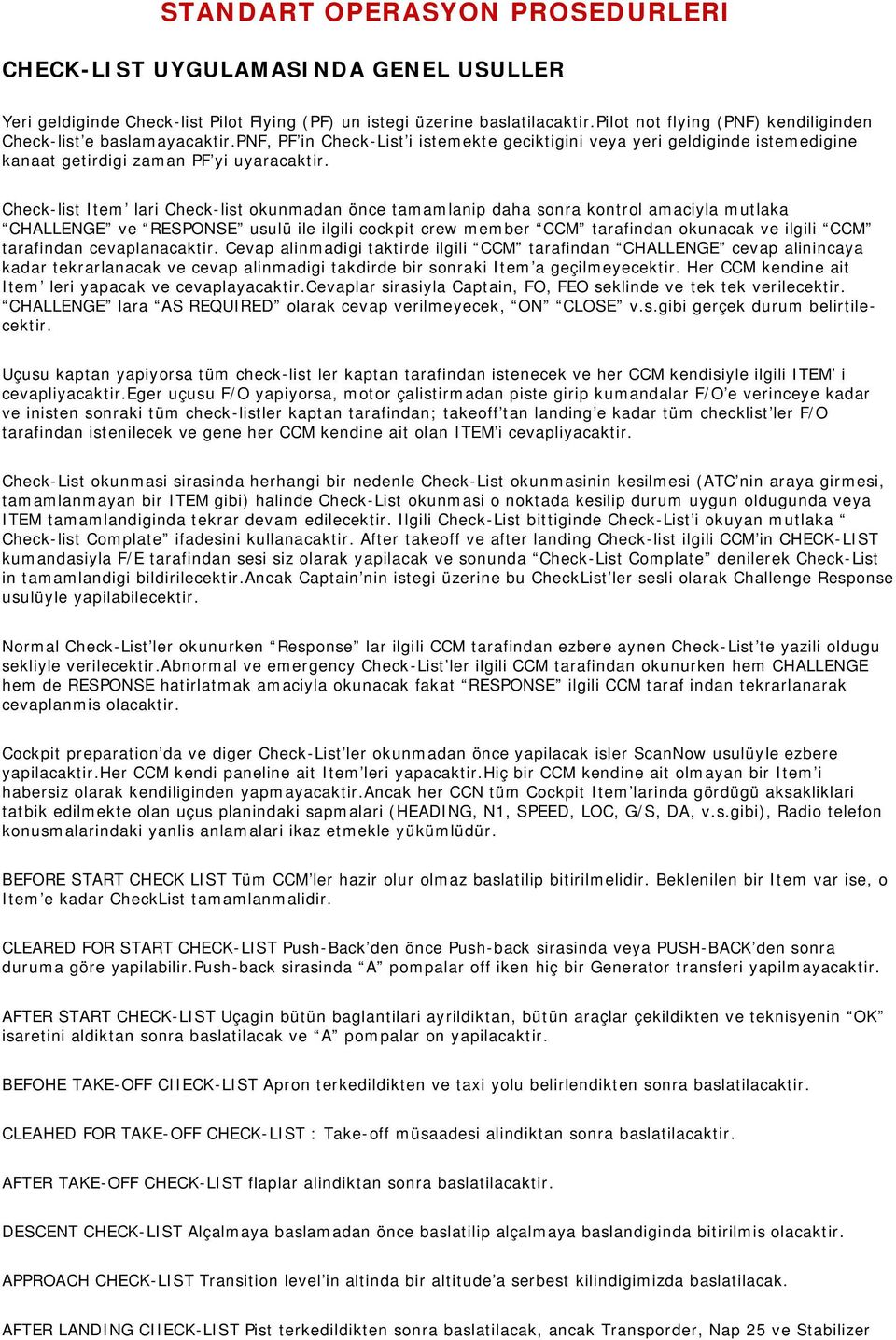 Check-list Item lari Check-list okunmadan önce tamamlanip daha sonra kontrol amaciyla mutlaka CHALLENGE ve RESPONSE usulü ile ilgili cockpit crew member CCM tarafindan okunacak ve ilgili CCM