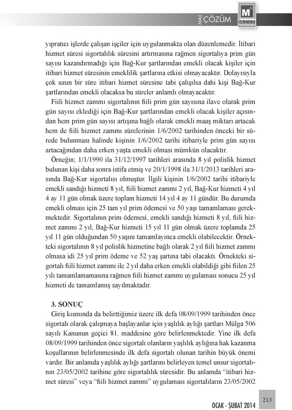 şartlarına etkisi olmayacaktır. Dolayısıyla çok uzun bir süre itibari hizmet süresine tabi çalışılsa dahi kişi Bağ-Kur şartlarından emekli olacaksa bu süreler anlamlı olmayacaktır.