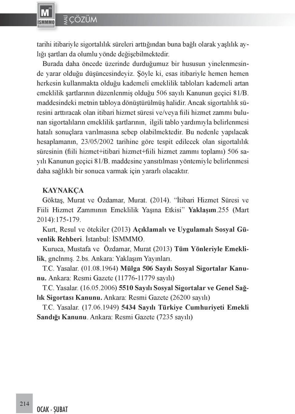 Şöyle ki, esas itibariyle hemen hemen herkesin kullanmakta olduğu kademeli emeklilik tabloları kademeli artan emeklilik şartlarının düzenlenmiş olduğu 506 sayılı Kanunun geçici 81/B.