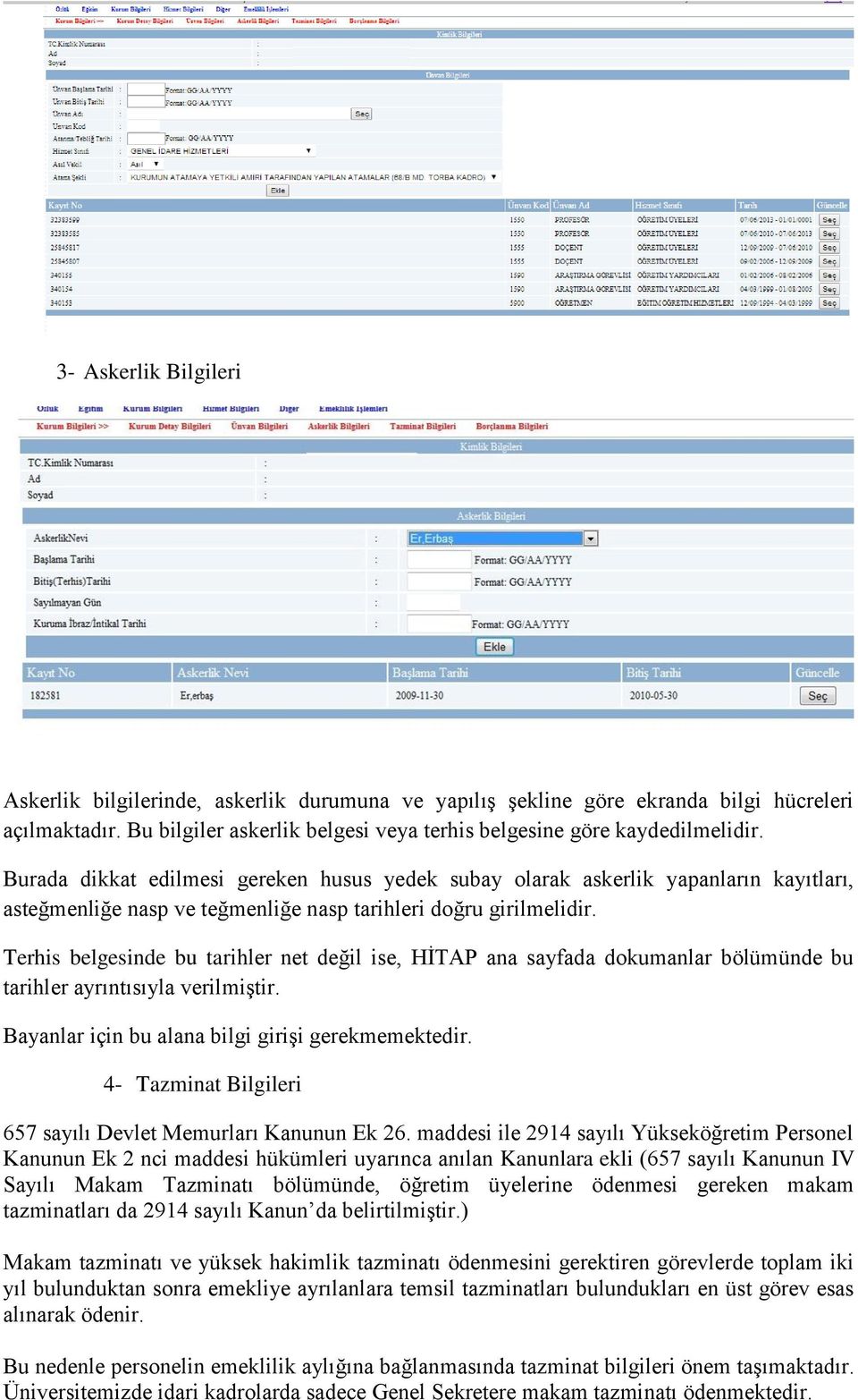 Terhis belgesinde bu tarihler net değil ise, HİTAP ana sayfada dokumanlar bölümünde bu tarihler ayrıntısıyla verilmiştir. Bayanlar için bu alana bilgi girişi gerekmemektedir.