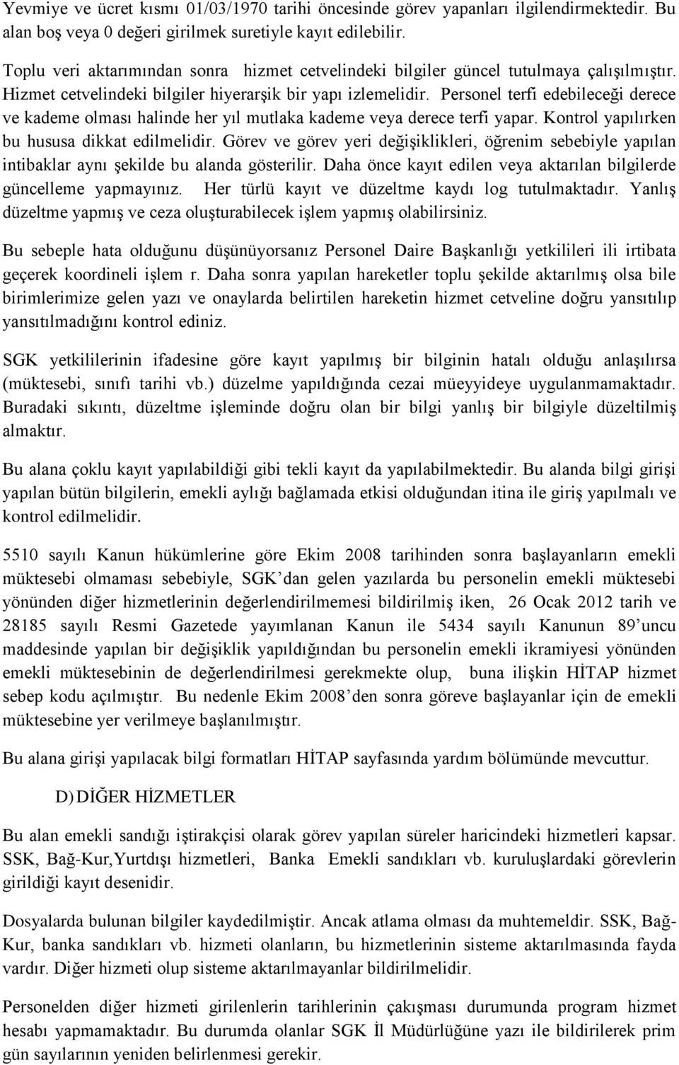 Personel terfi edebileceği derece ve kademe olması halinde her yıl mutlaka kademe veya derece terfi yapar. Kontrol yapılırken bu hususa dikkat edilmelidir.