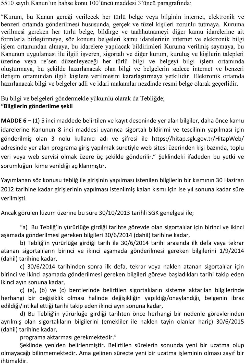 idarelerinin internet ve elektronik bilgi işlem ortamından almaya, bu idarelere yapılacak bildirimleri Kuruma verilmiş saymaya, bu Kanunun uygulaması ile ilgili işveren, sigortalı ve diğer kurum,