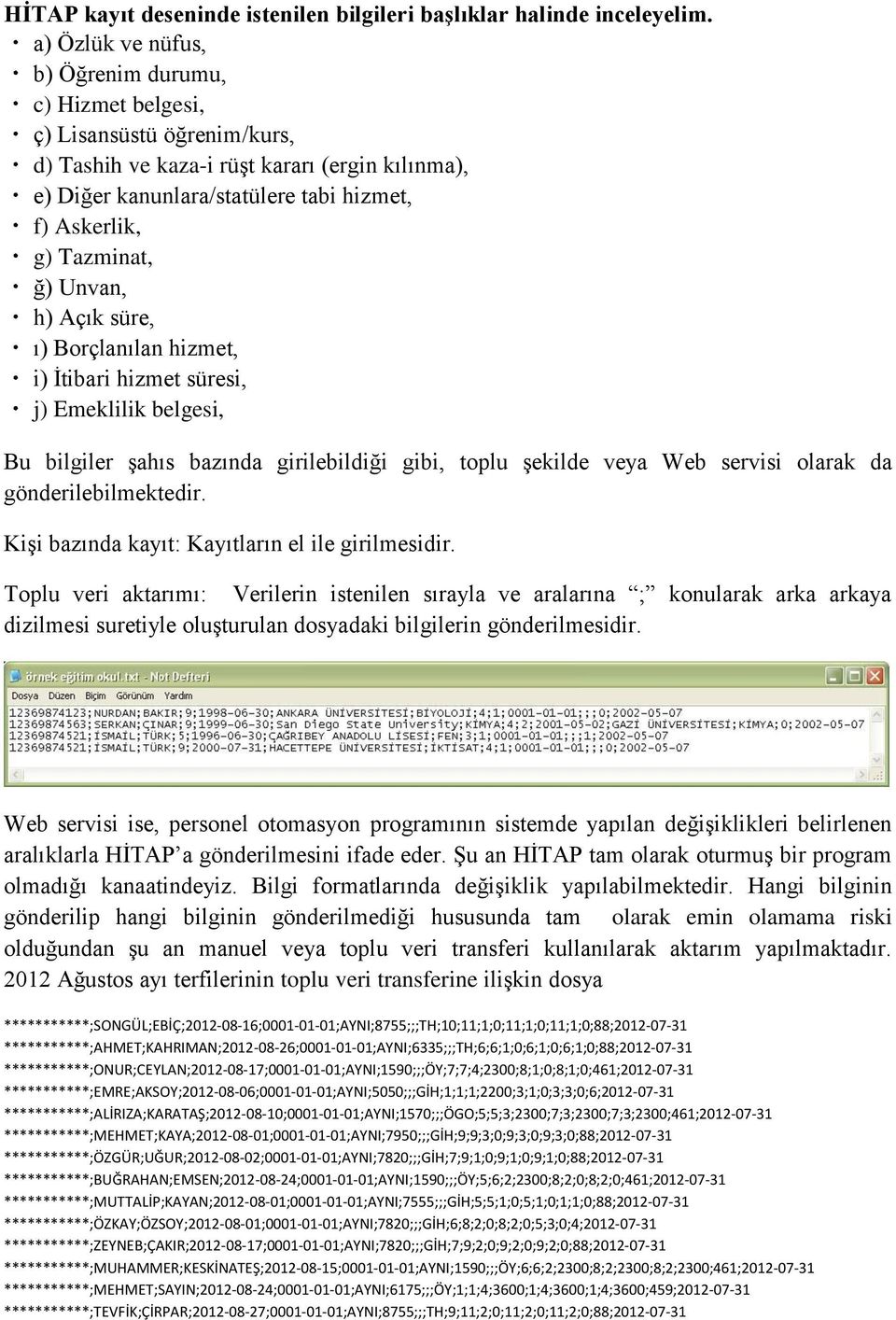 Tazminat, ğ) Unvan, h) Açık süre, ı) Borçlanılan hizmet, i) İtibari hizmet süresi, j) Emeklilik belgesi, Bu bilgiler şahıs bazında girilebildiği gibi, toplu şekilde veya Web servisi olarak da