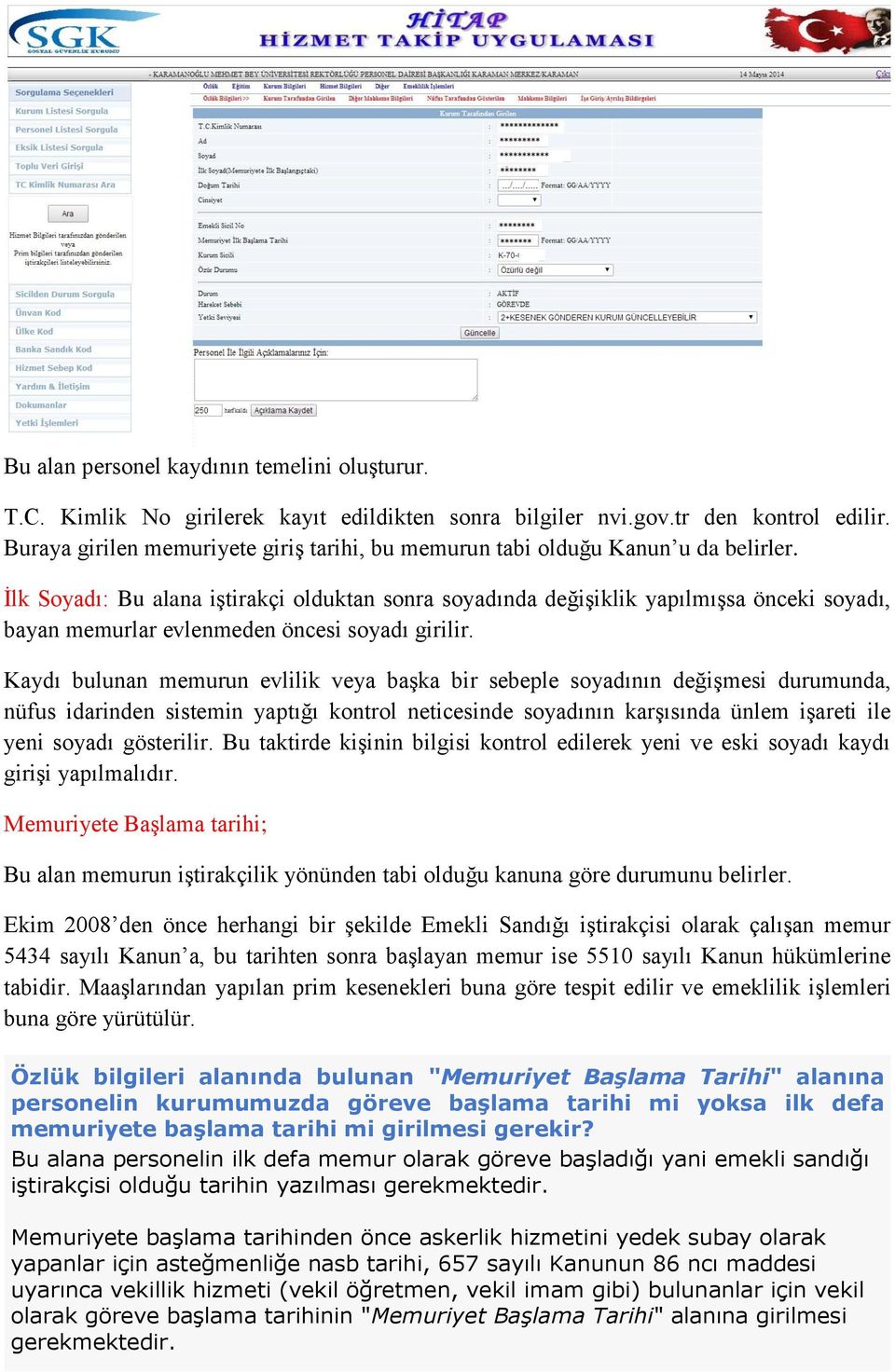 İlk Soyadı: Bu alana iştirakçi olduktan sonra soyadında değişiklik yapılmışsa önceki soyadı, bayan memurlar evlenmeden öncesi soyadı girilir.