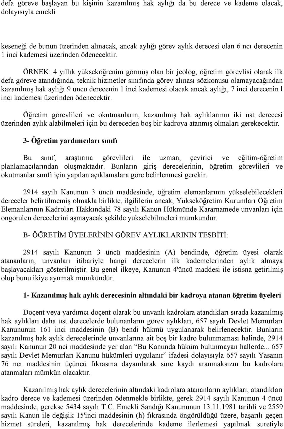 ÖRNEK: 4 yıllık yükseköğrenim görmüş olan bir jeolog, öğretim görevlisi olarak ilk defa göreve atandığında, teknik hizmetler sınıfında görev alınası sözkonusu olamayacağından kazanılmış hak aylığı 9