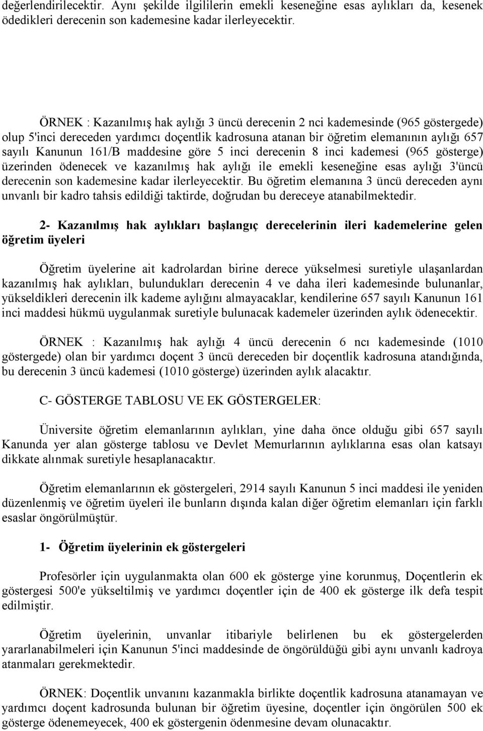 maddesine göre 5 inci derecenin 8 inci kademesi (965 gösterge) üzerinden ödenecek ve kazanılmış hak aylığı ile emekli keseneğine esas aylığı 3'üncü derecenin son kademesine kadar ilerleyecektir.