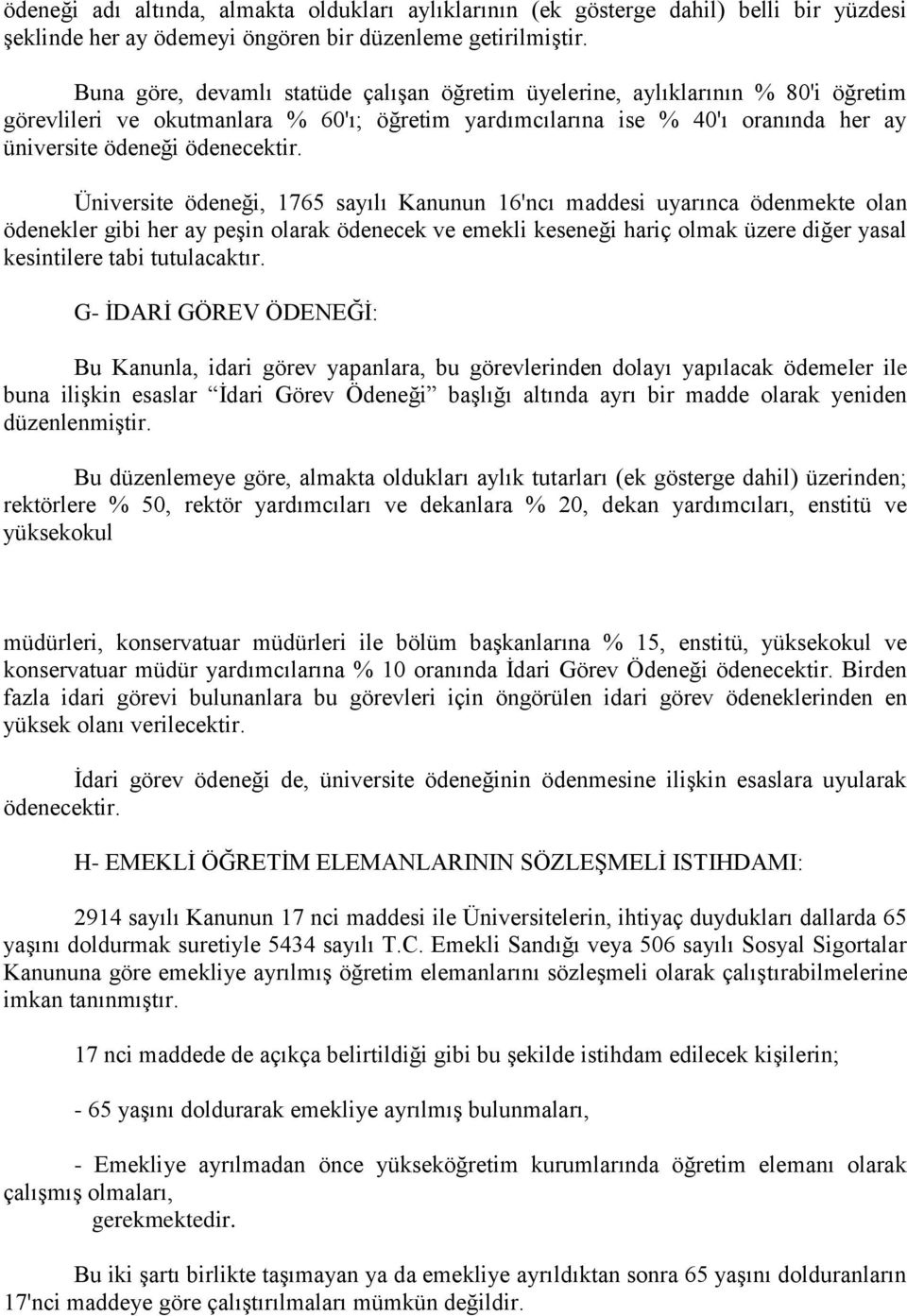 Üniversite ödeneği, 1765 sayılı Kanunun 16'ncı maddesi uyarınca ödenmekte olan ödenekler gibi her ay peşin olarak ödenecek ve emekli keseneği hariç olmak üzere diğer yasal kesintilere tabi