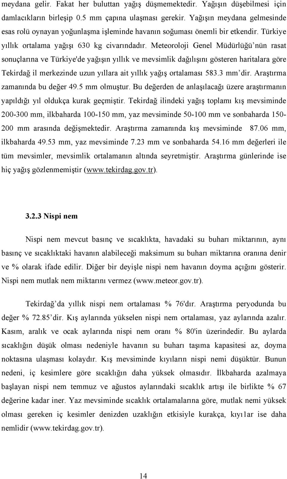 Meteoroloji Genel Müdürlüğü nün rasat sonuçlarına ve Türkiye'de yağışın yıllık ve mevsimlik dağılışını gösteren haritalara göre Tekirdağ il merkezinde uzun yıllara ait yıllık yağış ortalaması 583.