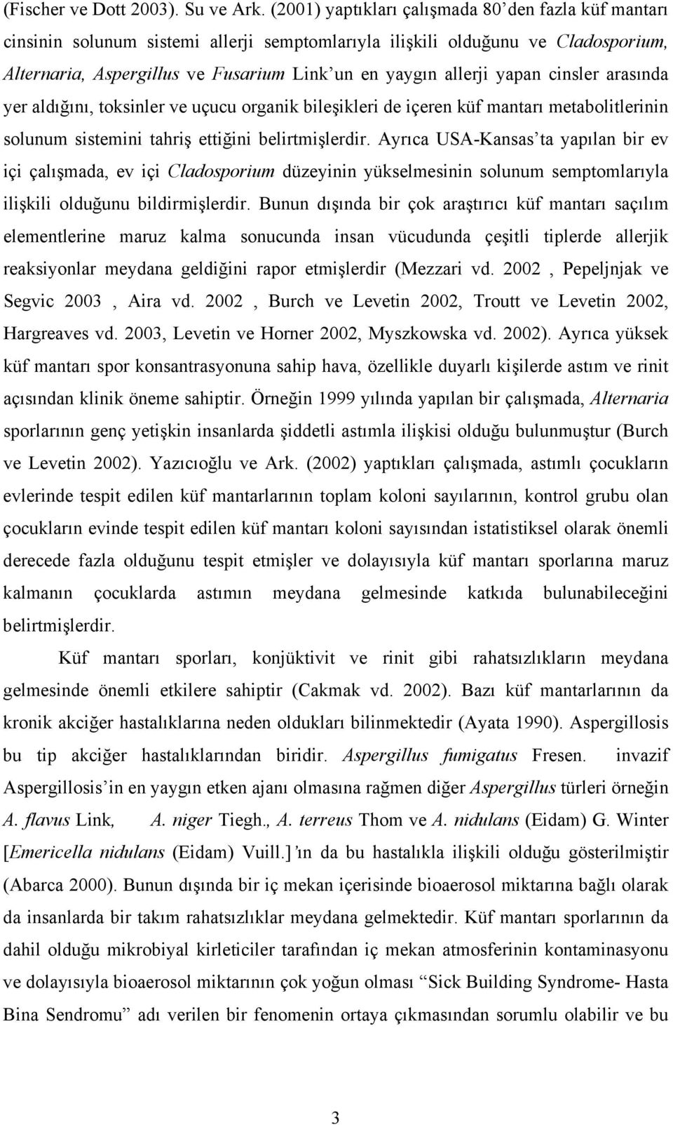 yapan cinsler arasında yer aldığını, toksinler ve uçucu organik bileşikleri de içeren küf mantarı metabolitlerinin solunum sistemini tahriş ettiğini belirtmişlerdir.