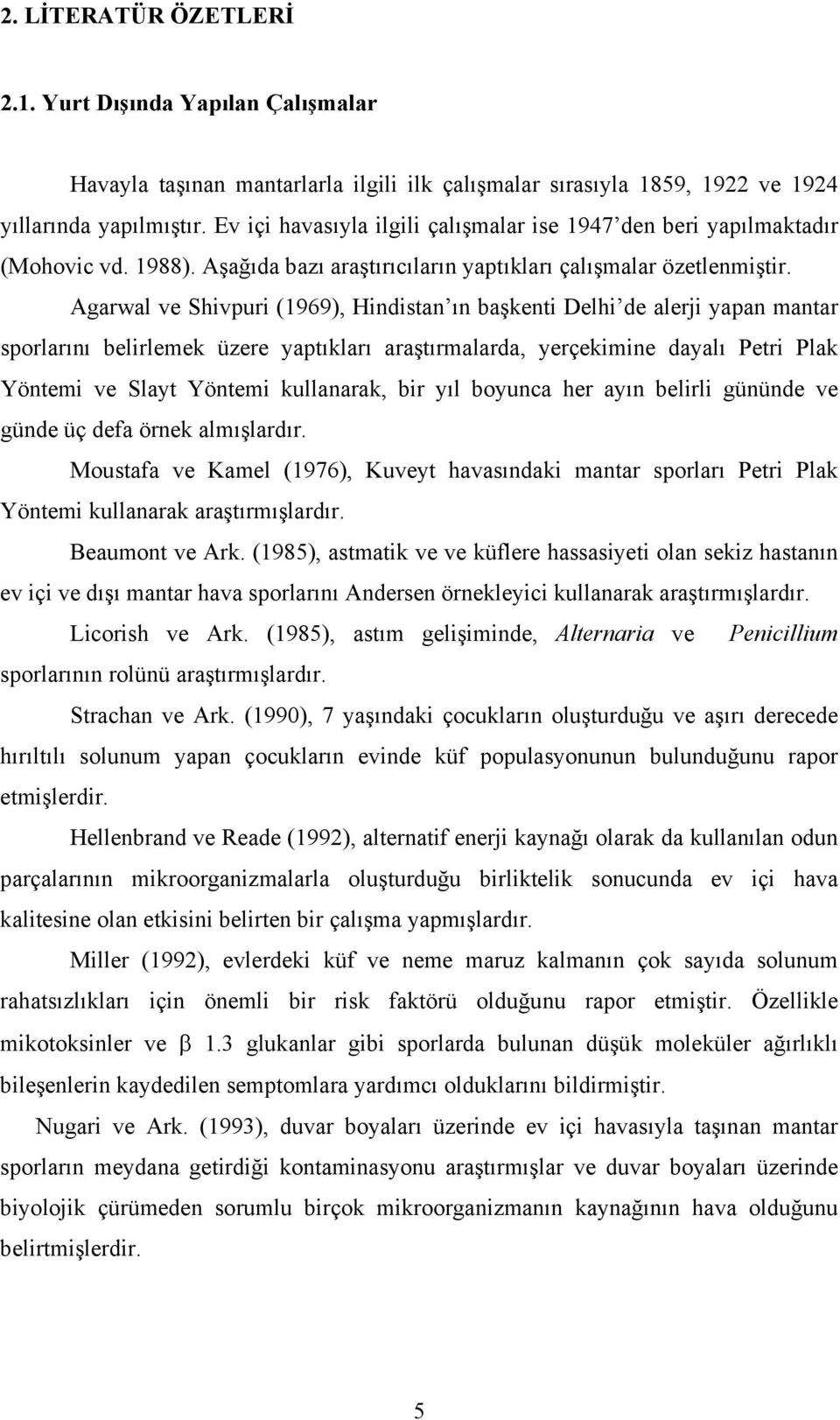 Agarwal ve Shivpuri (1969), Hindistan ın başkenti Delhi de alerji yapan mantar sporlarını belirlemek üzere yaptıkları araştırmalarda, yerçekimine dayalı Petri Plak Yöntemi ve Slayt Yöntemi