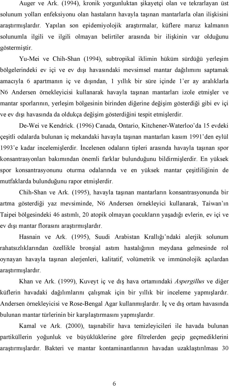 Yu-Mei ve Chih-Shan (1994), subtropikal iklimin hüküm sürdüğü yerleşim bölgelerindeki ev içi ve ev dışı havasındaki mevsimsel mantar dağılımını saptamak amacıyla 6 apartmanın iç ve dışından, 1 yıllık