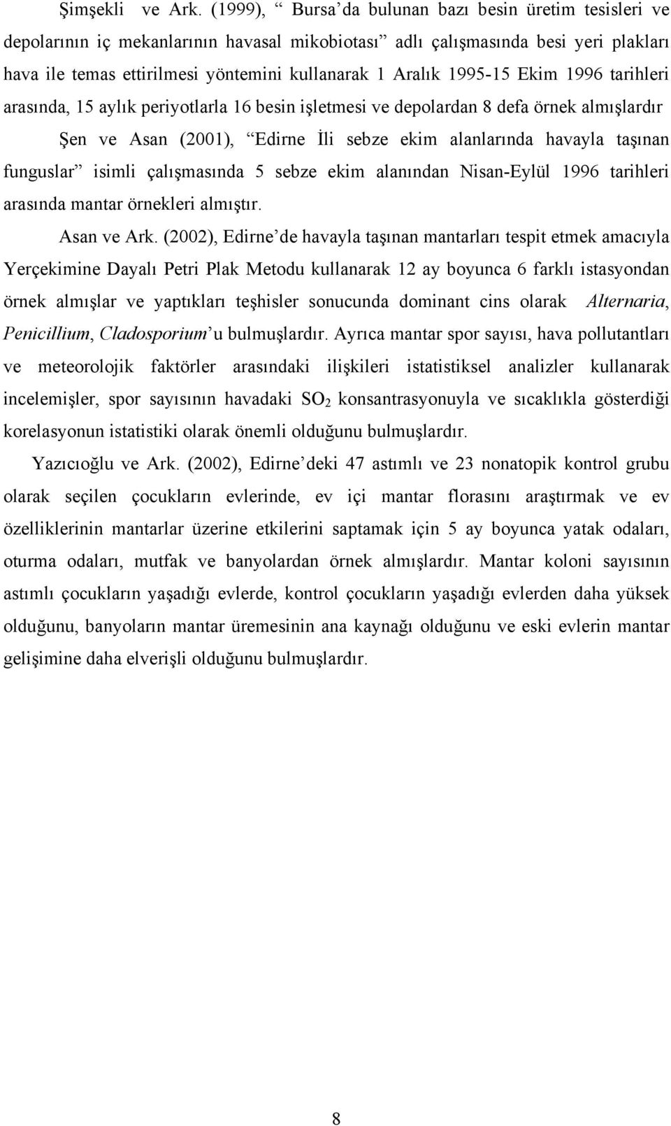 1995-15 Ekim 1996 tarihleri arasında, 15 aylık periyotlarla 16 besin işletmesi ve depolardan 8 defa örnek almışlardır Şen ve Asan (2001), Edirne İli sebze ekim alanlarında havayla taşınan funguslar