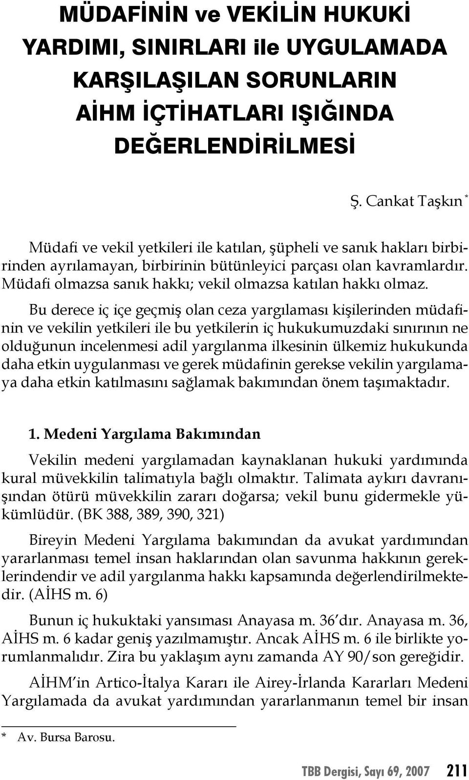 Müdafi olmazsa sanık hakkı; vekil olmazsa katılan hakkı olmaz.