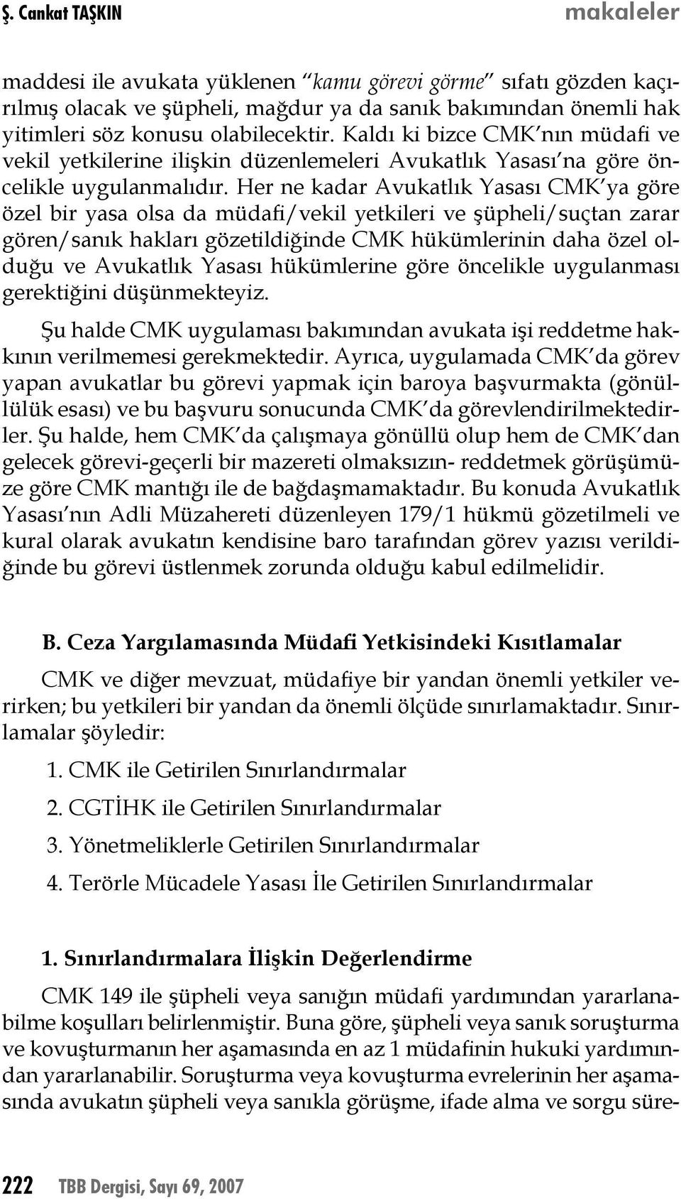 Her ne kadar Avukatlık Yasası CMK ya göre özel bir yasa olsa da müdafi/vekil yetkileri ve şüpheli/suçtan zarar gören/sanık hakları gözetildiğinde CMK hükümlerinin daha özel olduğu ve Avukatlık Yasası