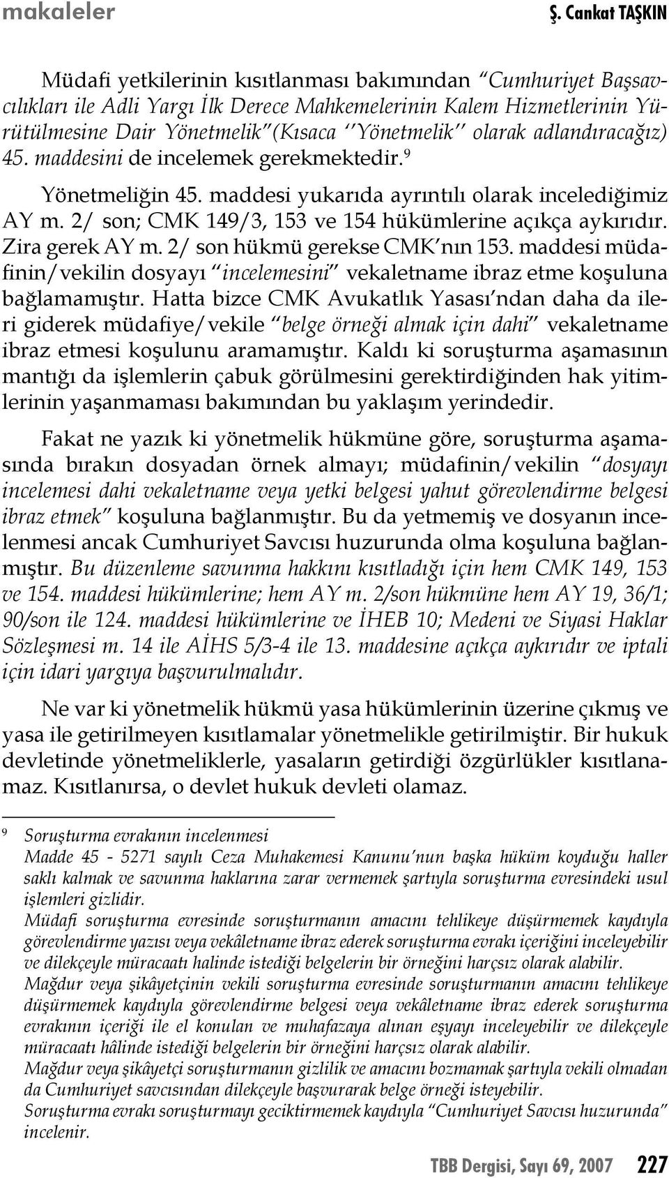 olarak adlandıracağız) 45. maddesini de incelemek gerekmektedir. 9 Yönetmeliğin 45. maddesi yukarıda ayrıntılı olarak incelediğimiz AY m. 2/ son; CMK 149/3, 153 ve 154 hükümlerine açıkça aykırıdır.