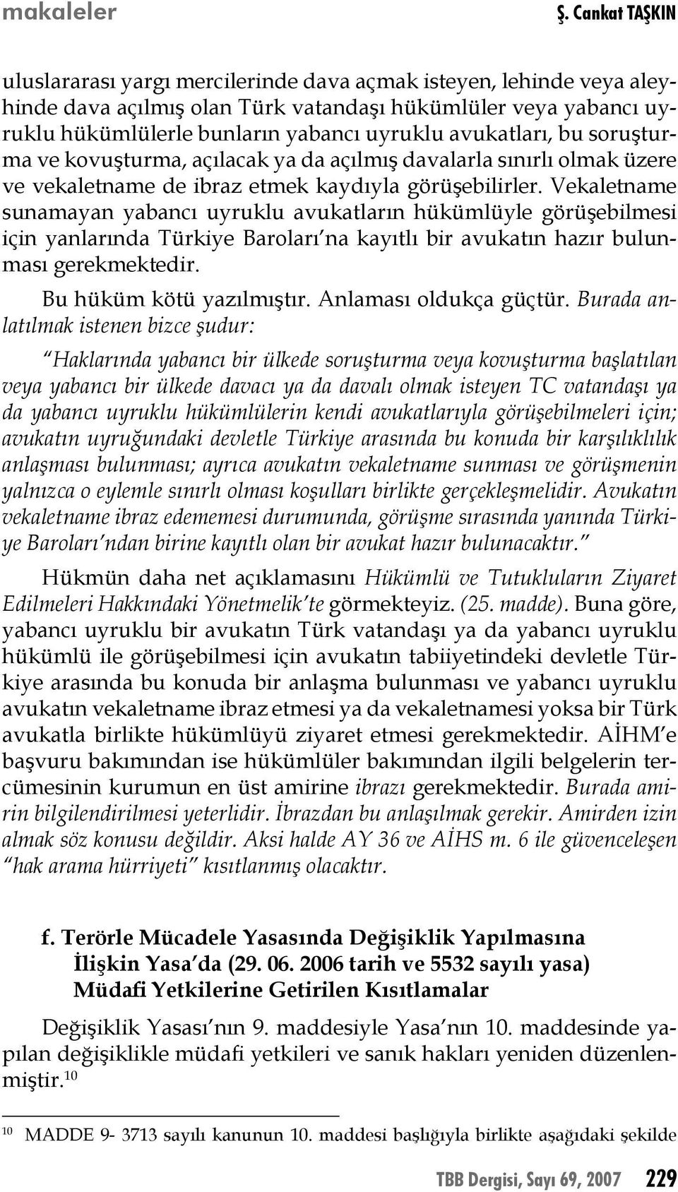 avukatları, bu soruşturma ve kovuşturma, açılacak ya da açılmış davalarla sınırlı olmak üzere ve vekaletname de ibraz etmek kaydıyla görüşebilirler.