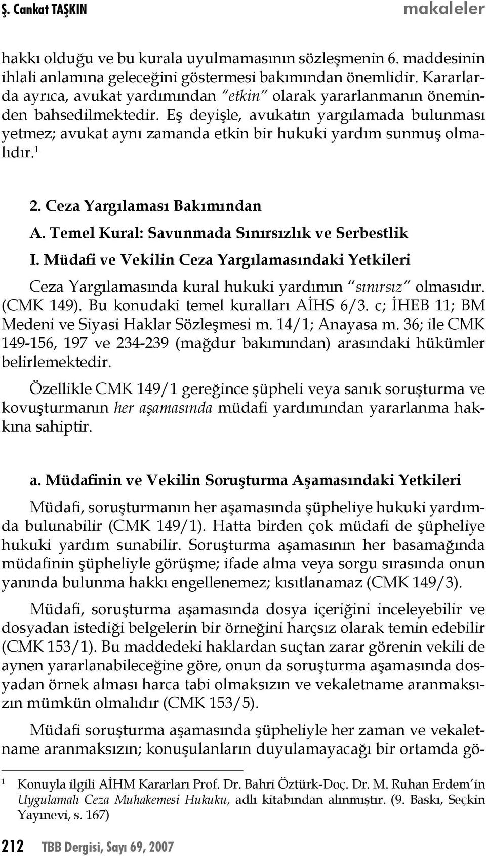 Eş deyişle, avukatın yargılamada bulunması yetmez; avukat aynı zamanda etkin bir hukuki yardım sunmuş olmalıdır. 1 2. Ceza Yargılaması Bakımından A. Temel Kural: Savunmada Sınırsızlık ve Serbestlik I.