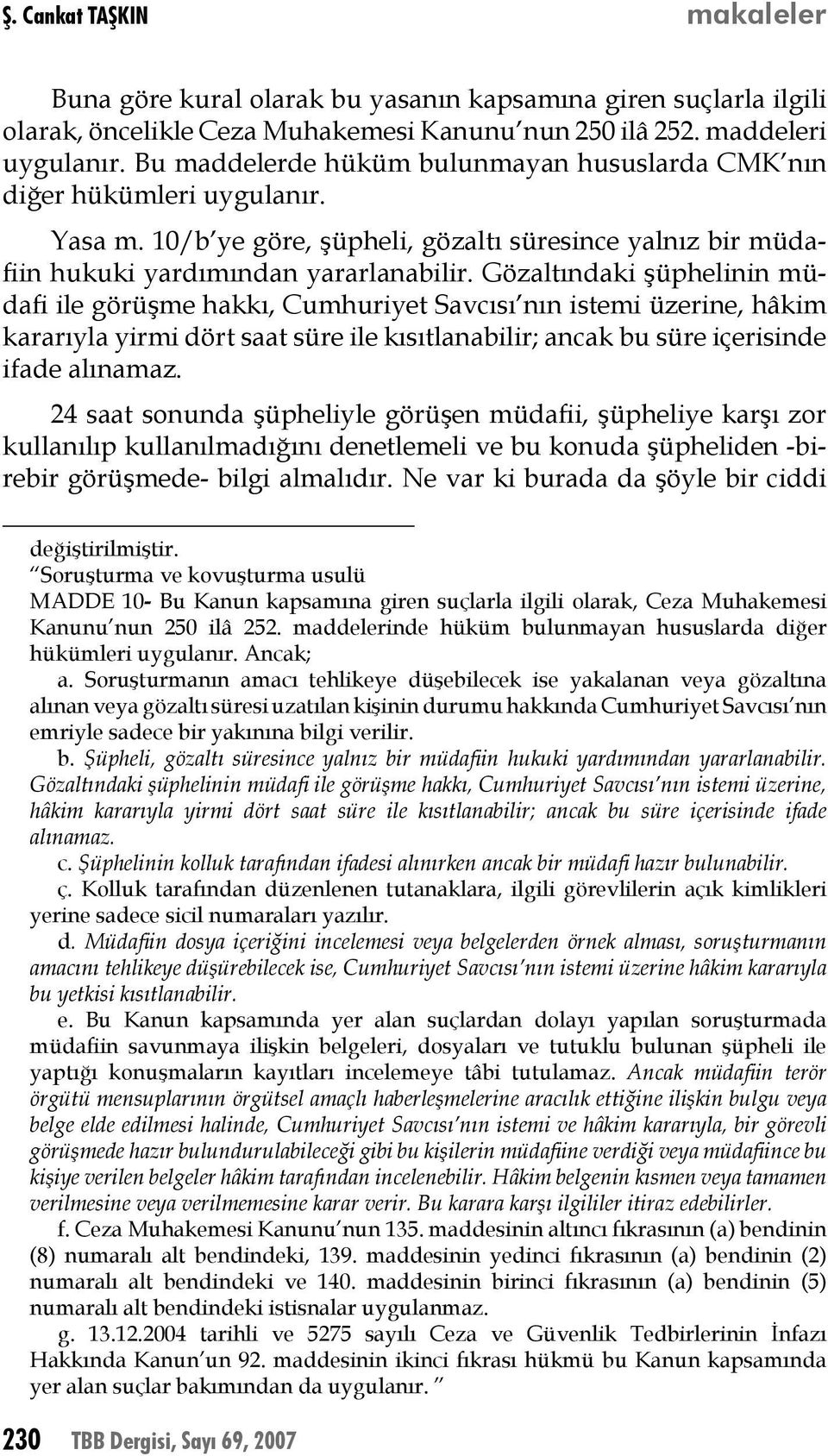 Gözaltındaki şüphelinin müdafi ile görüşme hakkı, Cumhuriyet Savcısı nın istemi üzerine, hâkim kararıyla yirmi dört saat süre ile kısıtlanabilir; ancak bu süre içerisinde ifade alınamaz.